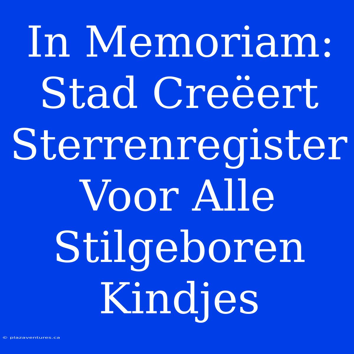 In Memoriam: Stad Creëert Sterrenregister Voor Alle Stilgeboren Kindjes