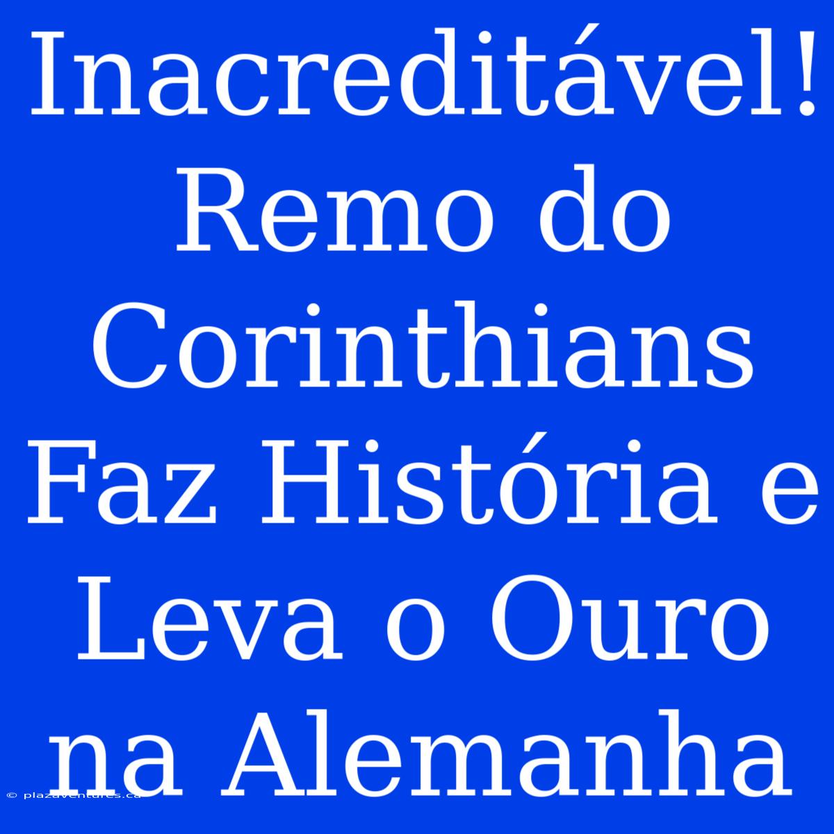 Inacreditável! Remo Do Corinthians Faz História E Leva O Ouro Na Alemanha