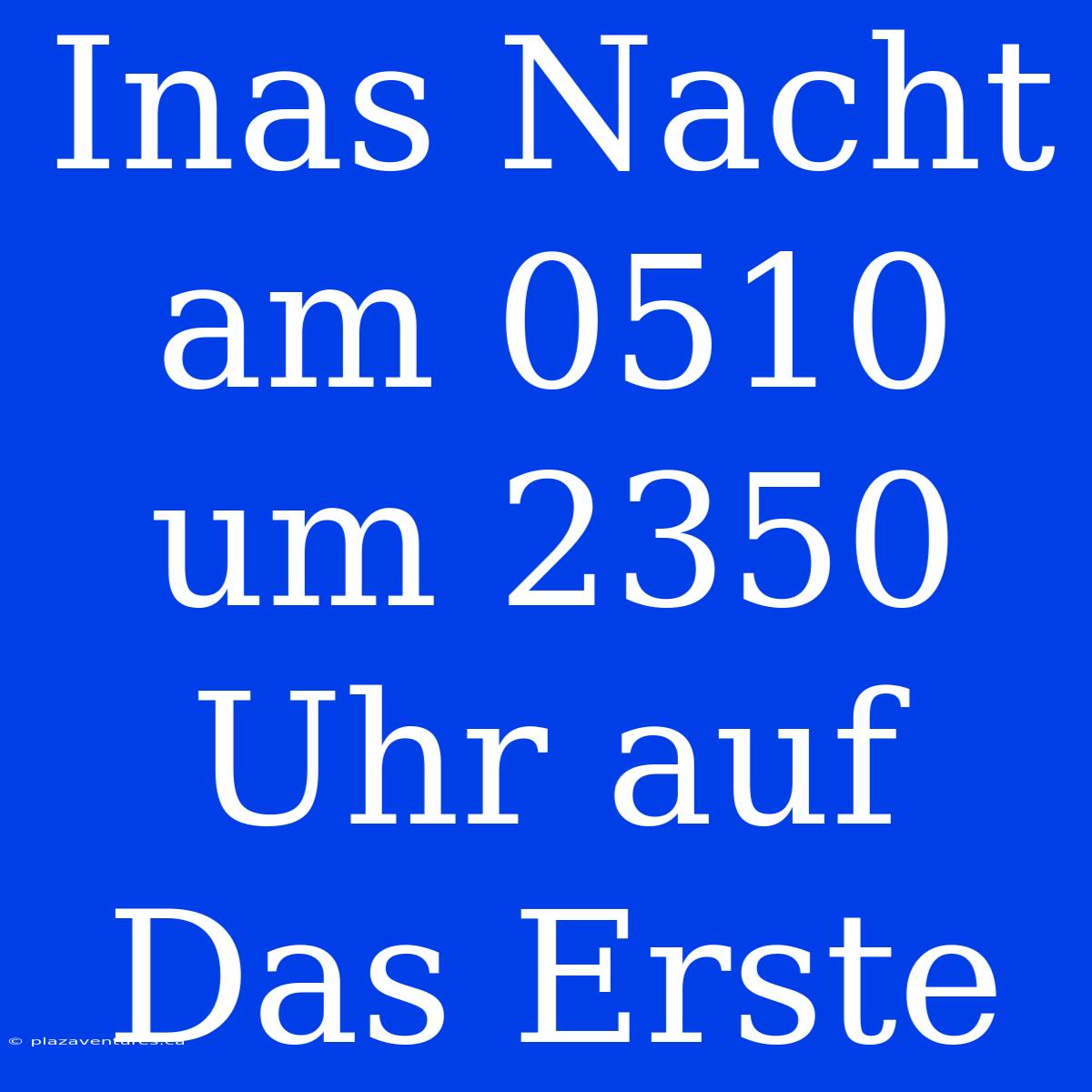 Inas Nacht Am 0510 Um 2350 Uhr Auf Das Erste