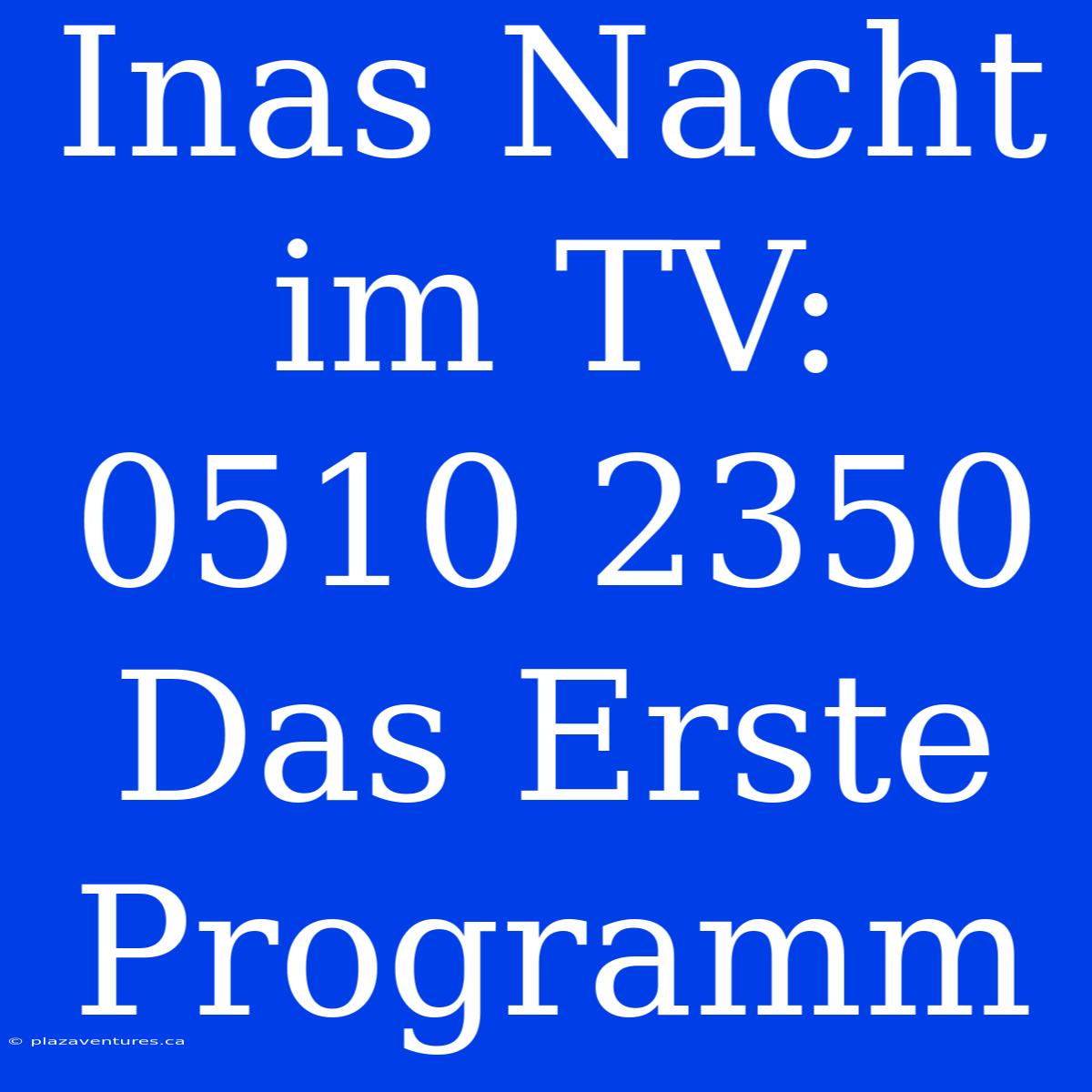 Inas Nacht Im TV: 0510 2350 Das Erste Programm