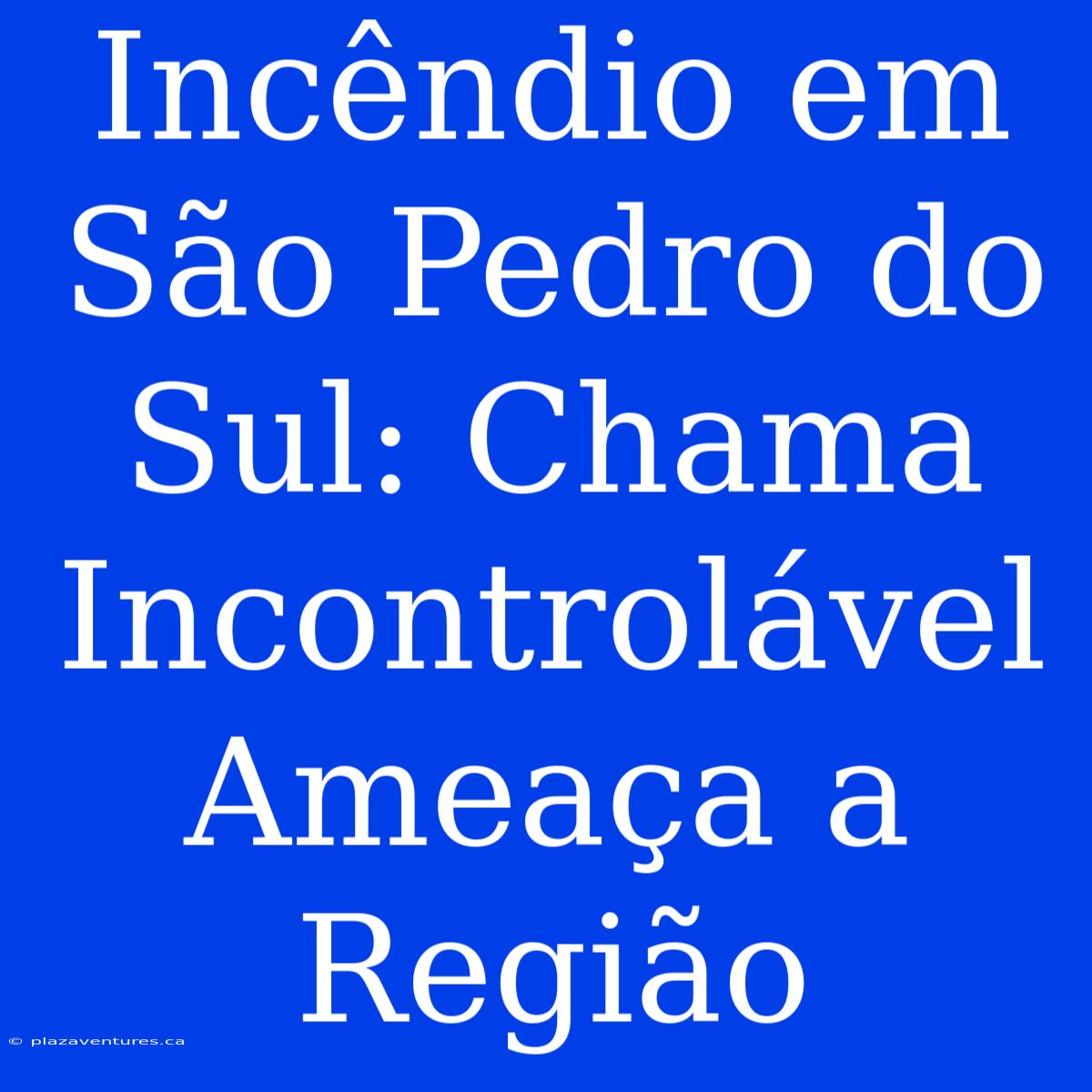 Incêndio Em São Pedro Do Sul: Chama Incontrolável Ameaça A Região