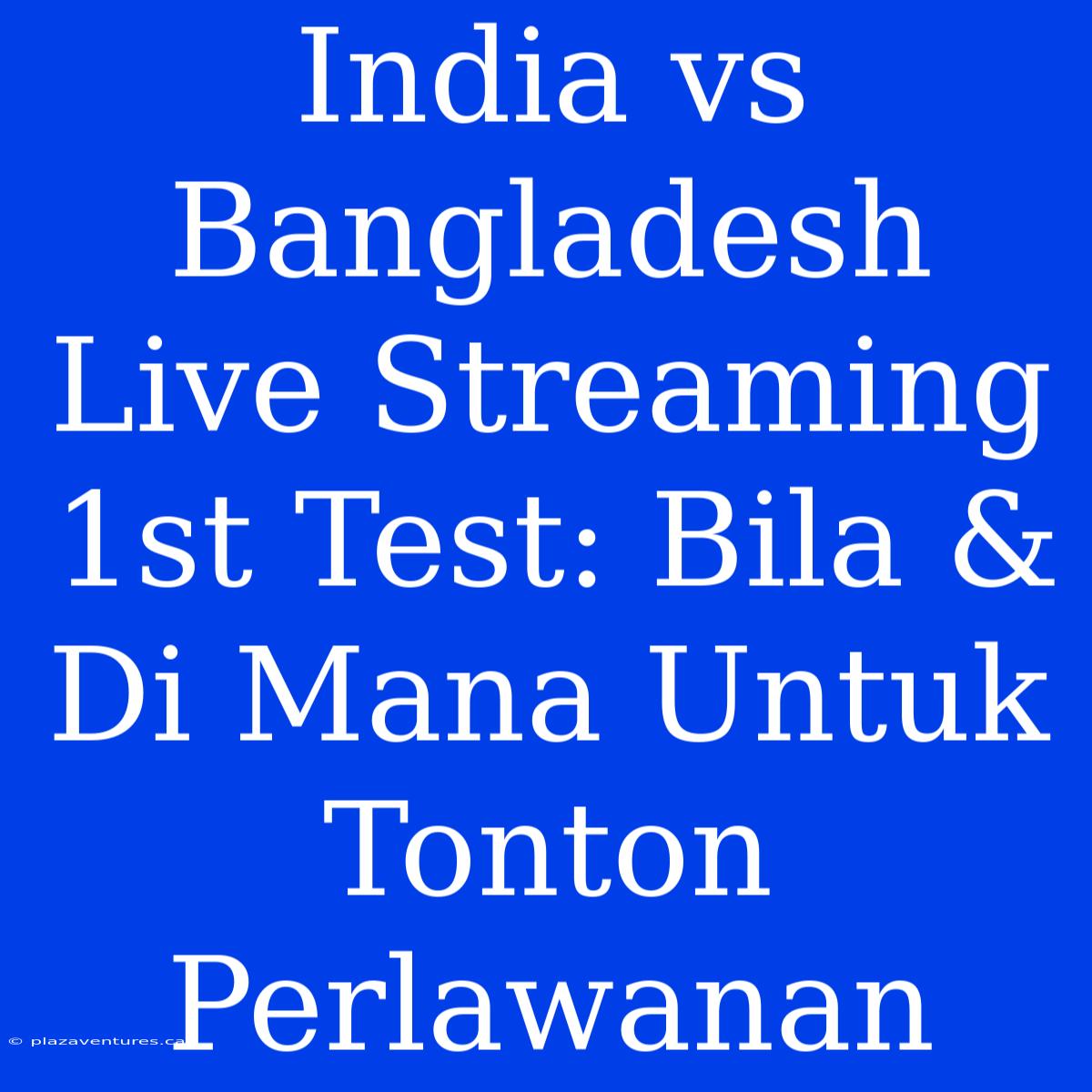 India Vs Bangladesh Live Streaming 1st Test: Bila & Di Mana Untuk Tonton Perlawanan