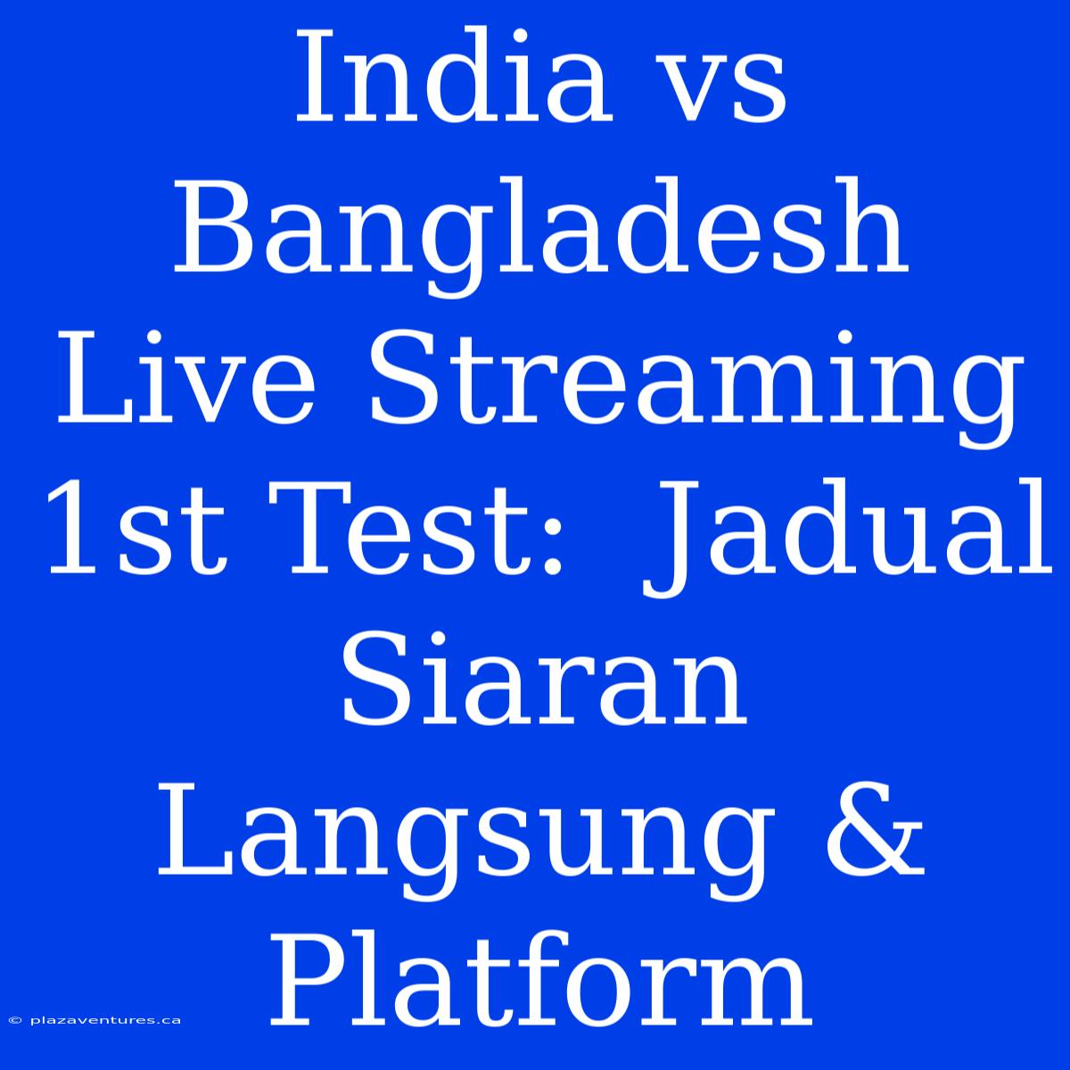 India Vs Bangladesh Live Streaming 1st Test:  Jadual Siaran Langsung & Platform