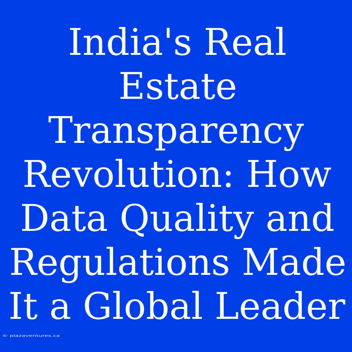 India's Real Estate Transparency Revolution: How Data Quality And Regulations Made It A Global Leader