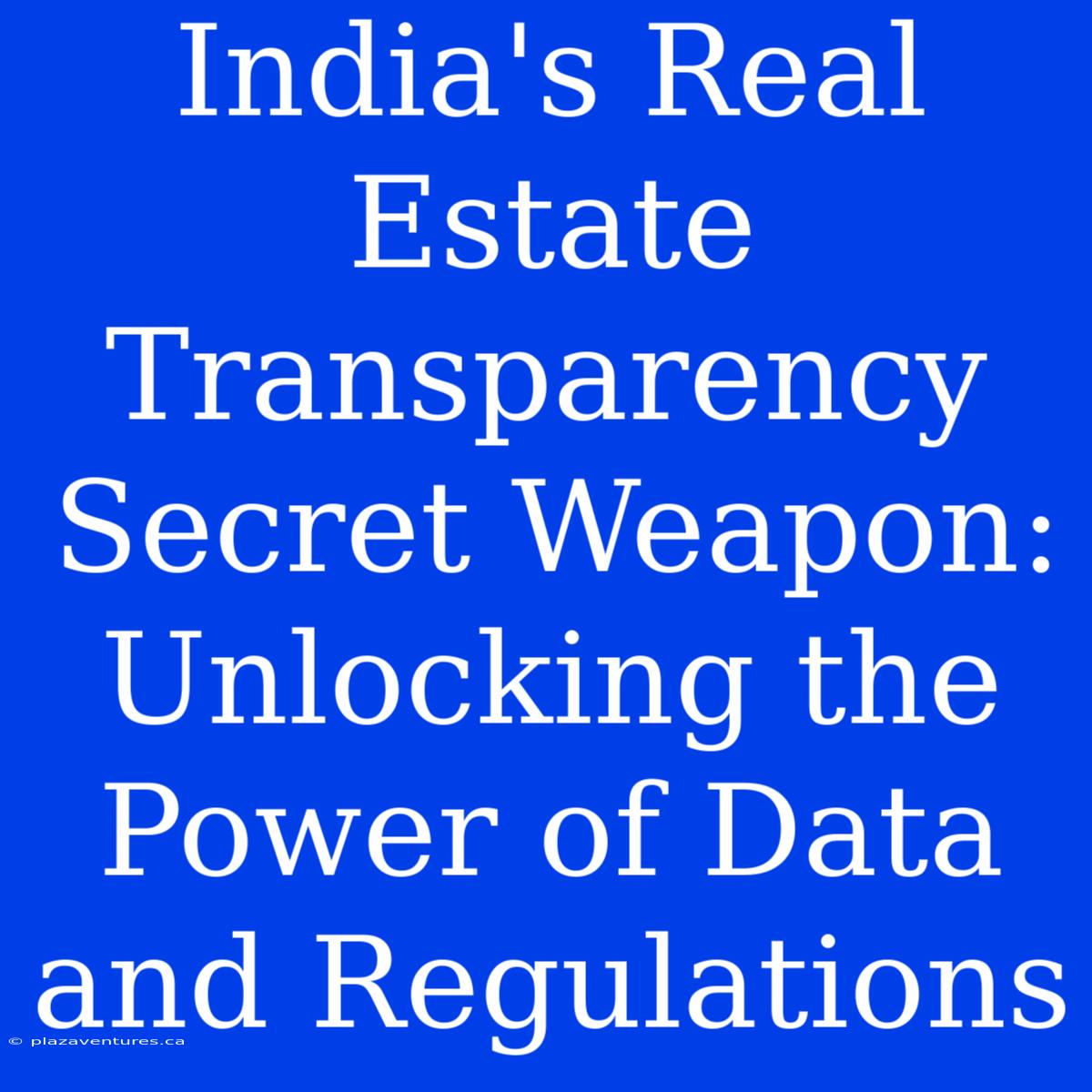 India's Real Estate Transparency Secret Weapon: Unlocking The Power Of Data And Regulations