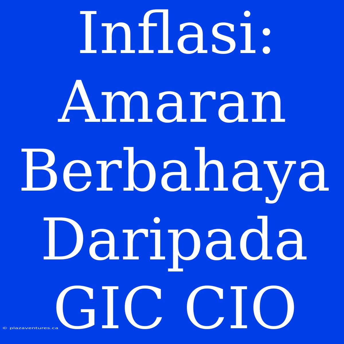 Inflasi: Amaran Berbahaya Daripada GIC CIO