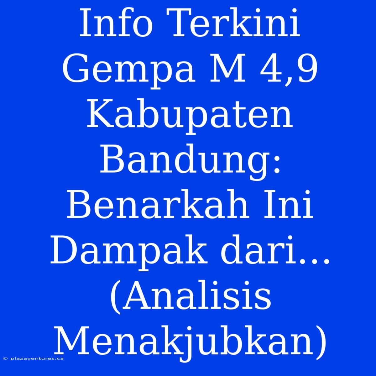 Info Terkini Gempa M 4,9 Kabupaten Bandung: Benarkah Ini Dampak Dari... (Analisis Menakjubkan)