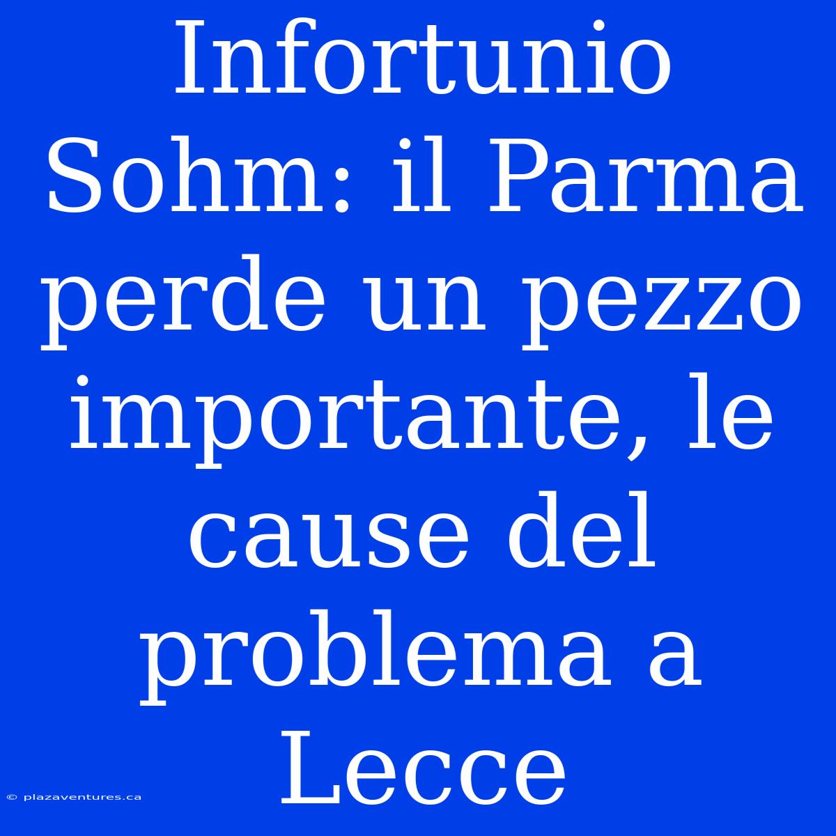 Infortunio Sohm: Il Parma Perde Un Pezzo Importante, Le Cause Del Problema A Lecce