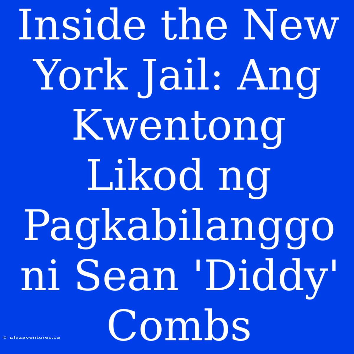 Inside The New York Jail: Ang Kwentong Likod Ng Pagkabilanggo Ni Sean 'Diddy' Combs