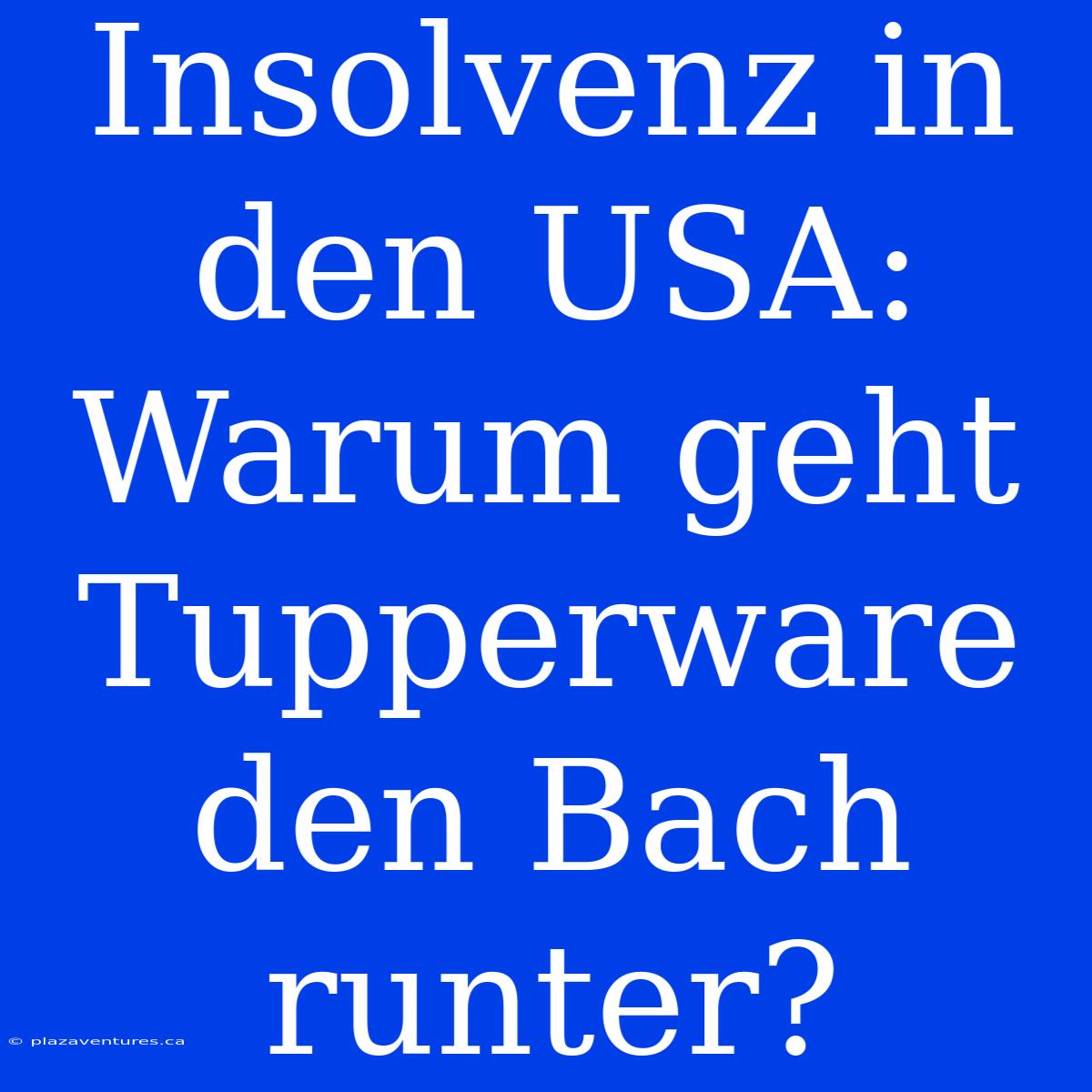 Insolvenz In Den USA: Warum Geht Tupperware Den Bach Runter?