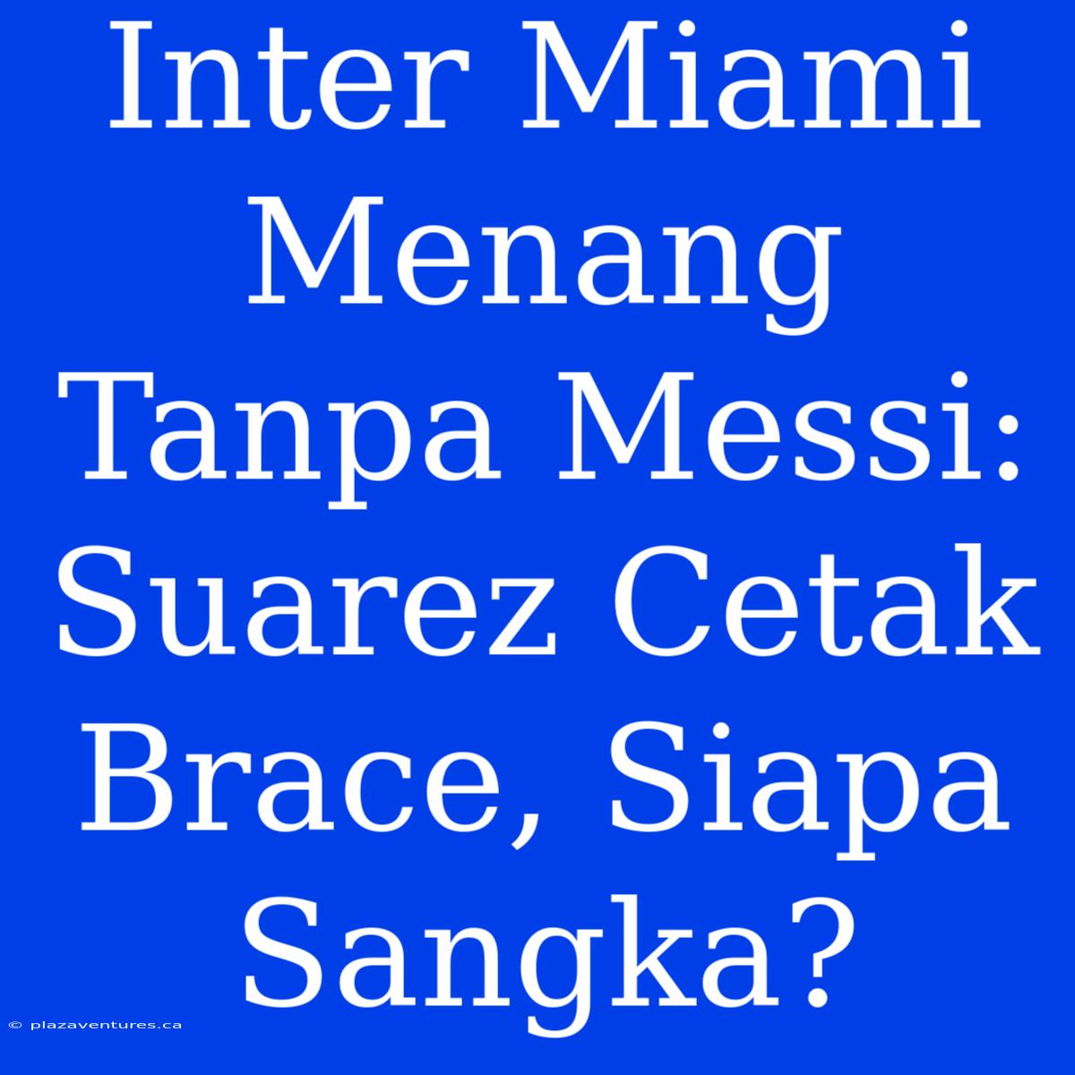 Inter Miami Menang Tanpa Messi: Suarez Cetak Brace, Siapa Sangka?