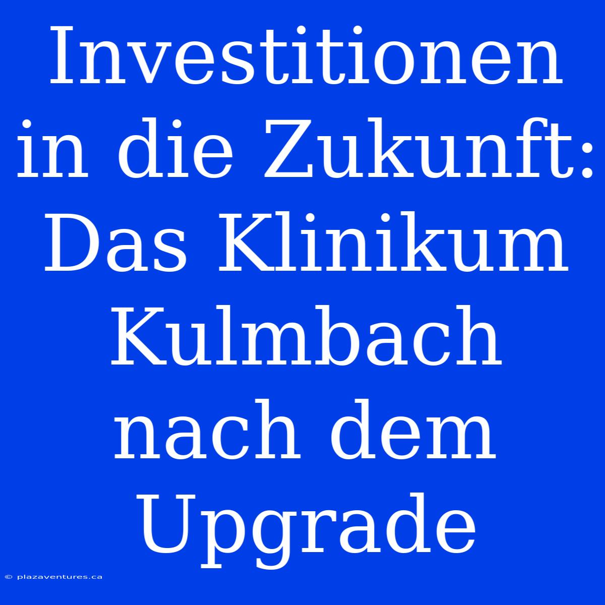 Investitionen In Die Zukunft: Das Klinikum Kulmbach Nach Dem Upgrade