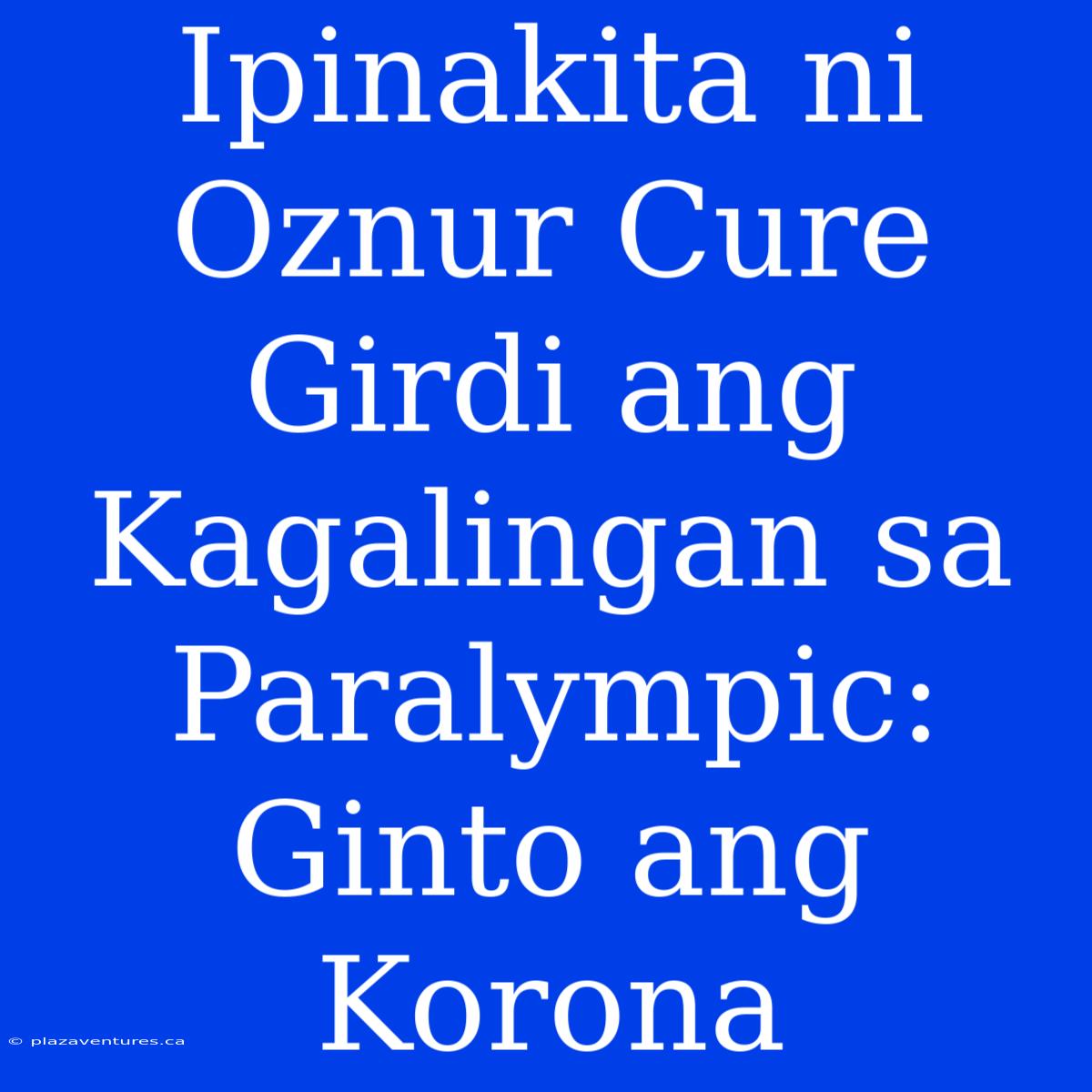 Ipinakita Ni Oznur Cure Girdi Ang Kagalingan Sa Paralympic: Ginto Ang Korona