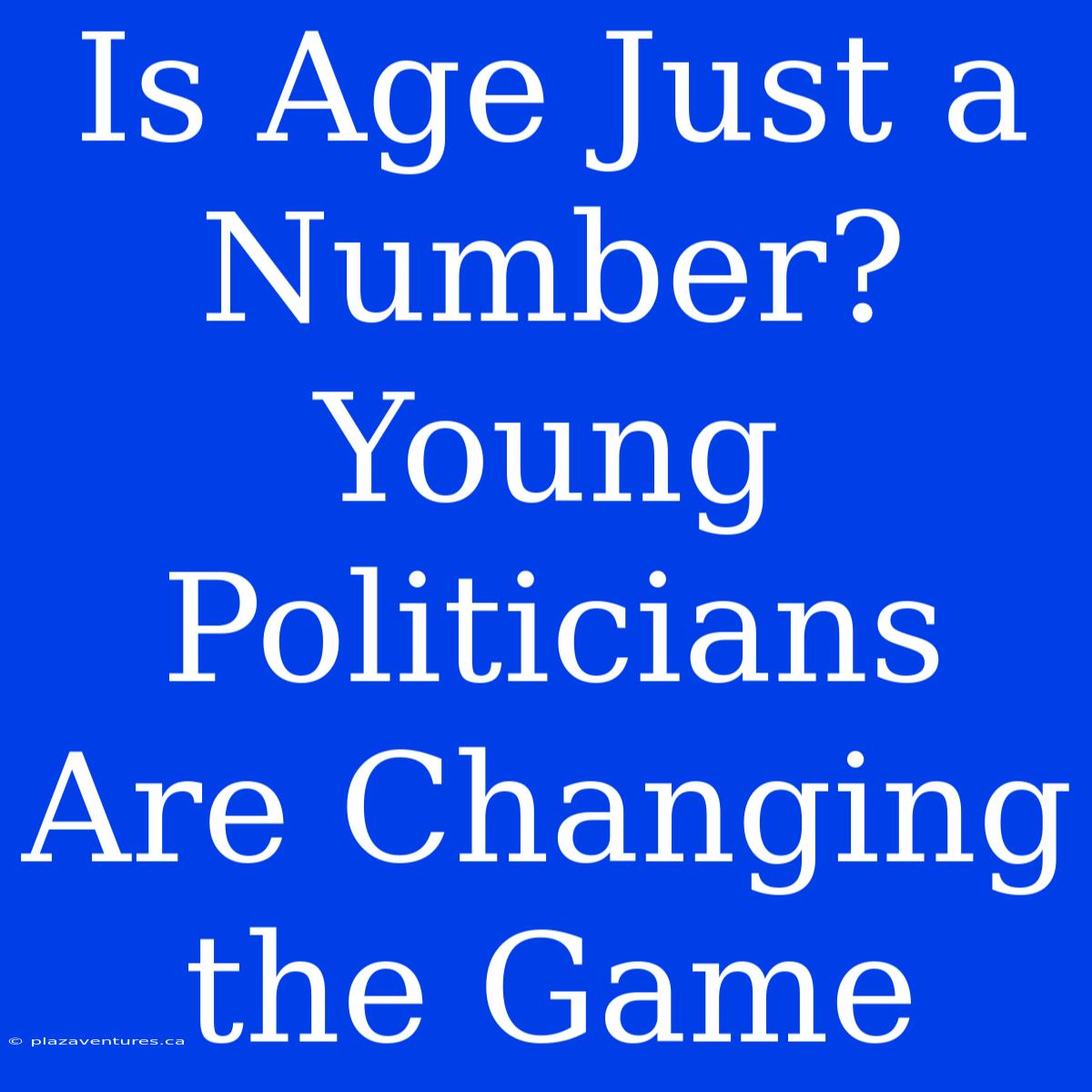 Is Age Just A Number? Young Politicians Are Changing The Game