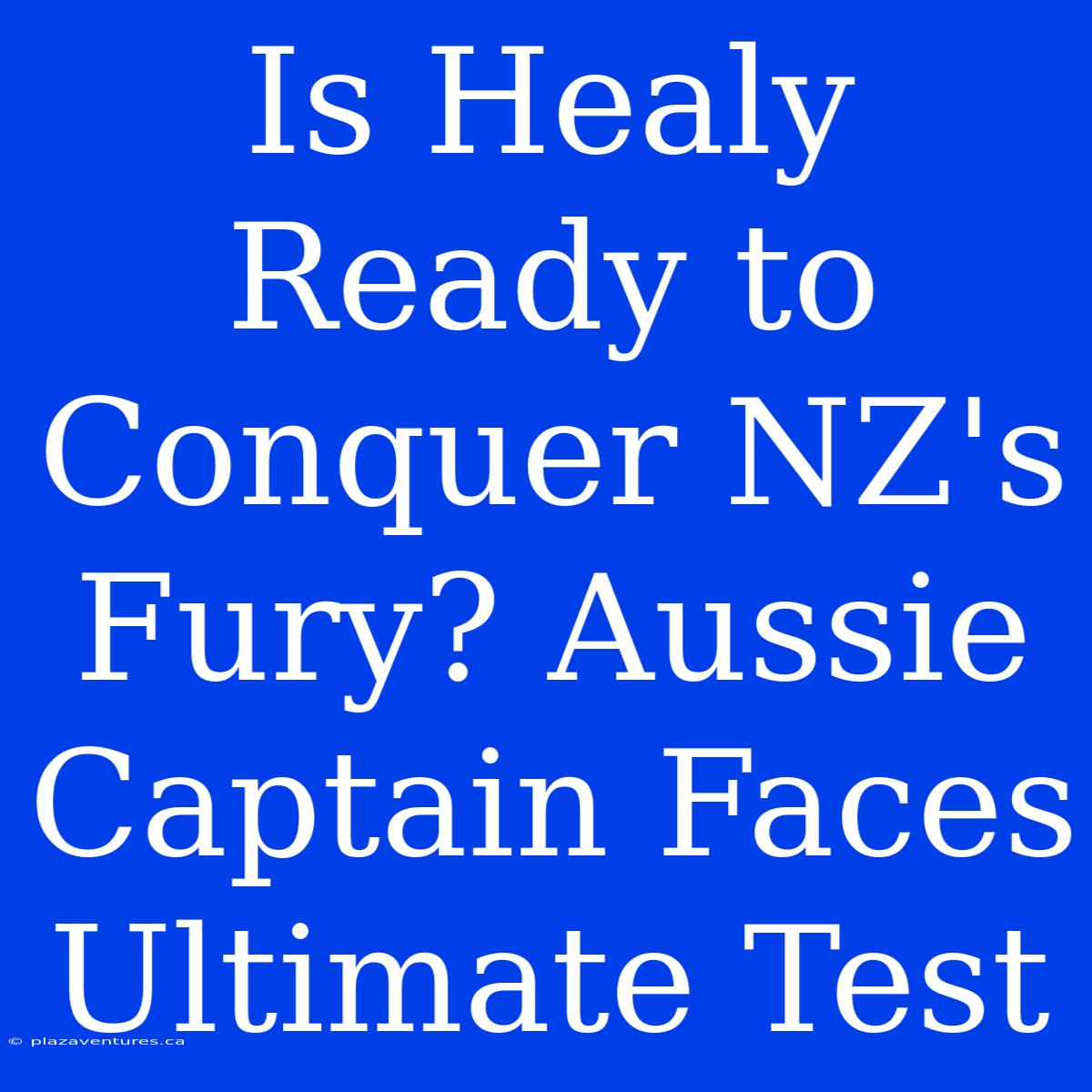 Is Healy Ready To Conquer NZ's Fury? Aussie Captain Faces Ultimate Test