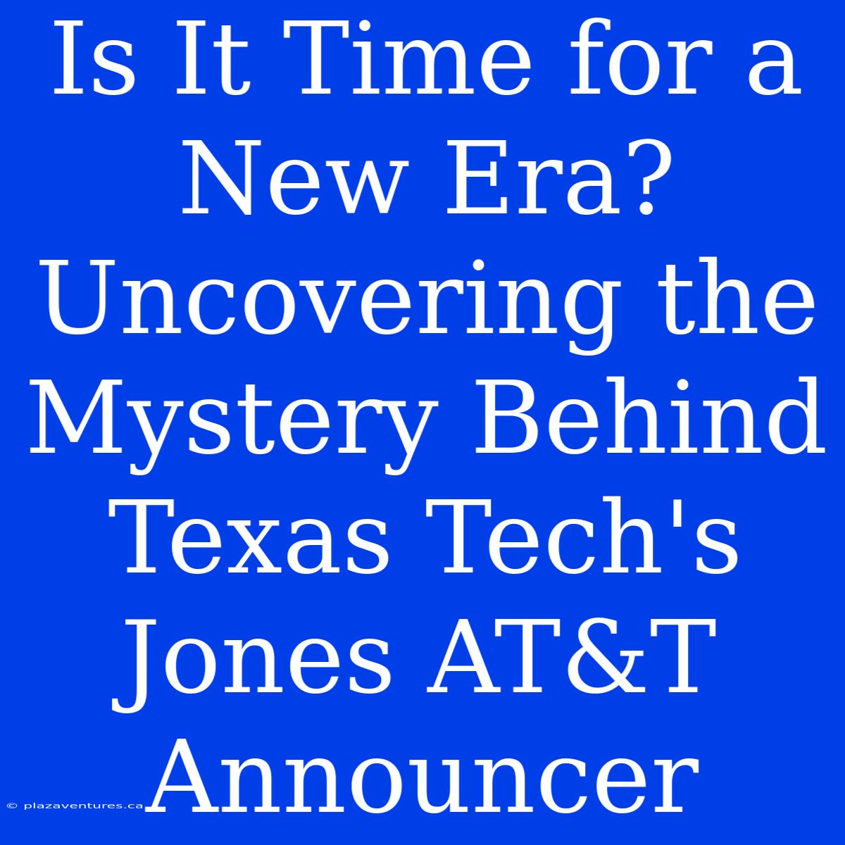 Is It Time For A New Era? Uncovering The Mystery Behind Texas Tech's Jones AT&T Announcer