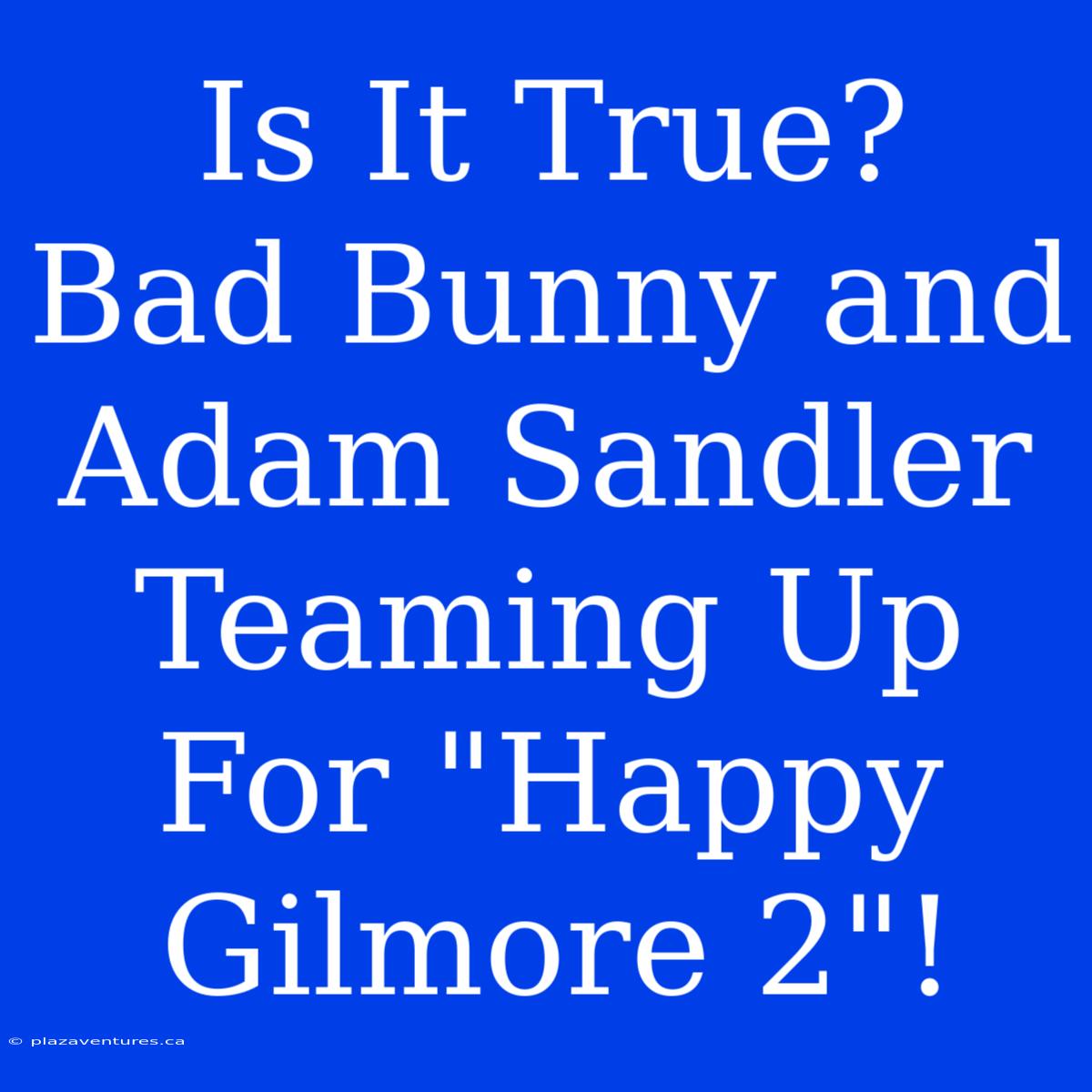 Is It True?  Bad Bunny And Adam Sandler Teaming Up For 