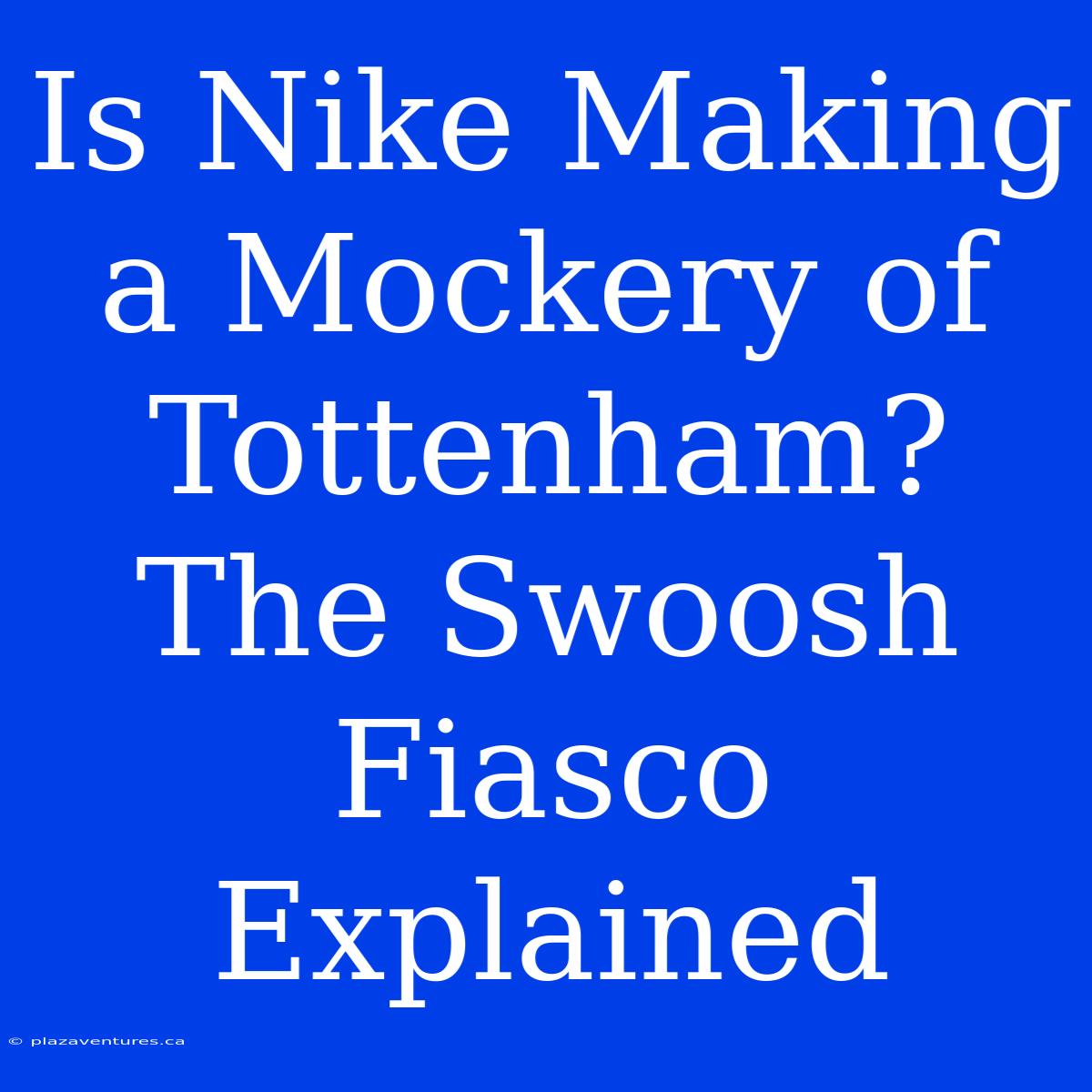 Is Nike Making A Mockery Of Tottenham? The Swoosh Fiasco Explained