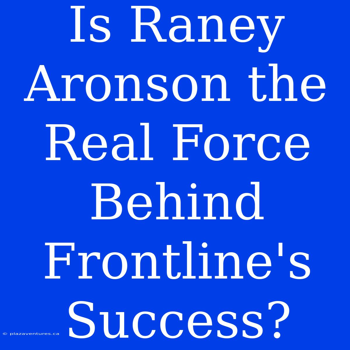 Is Raney Aronson The Real Force Behind Frontline's Success?