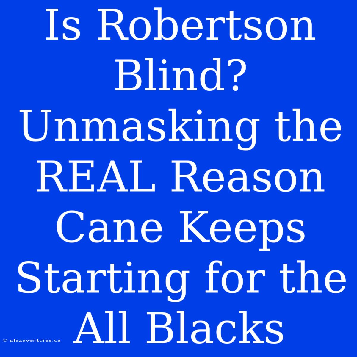 Is Robertson Blind? Unmasking The REAL Reason Cane Keeps Starting For The All Blacks