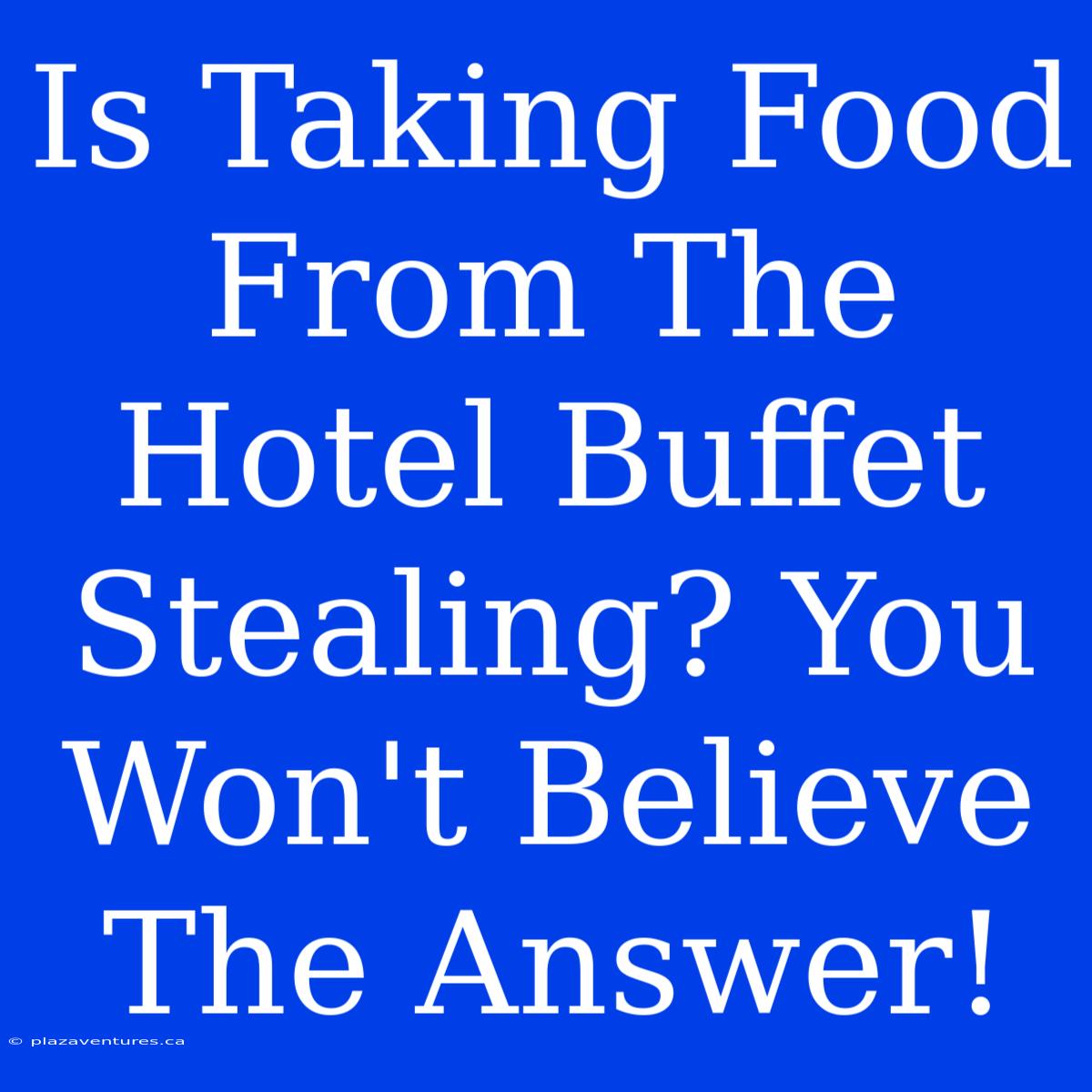 Is Taking Food From The Hotel Buffet Stealing? You Won't Believe The Answer!