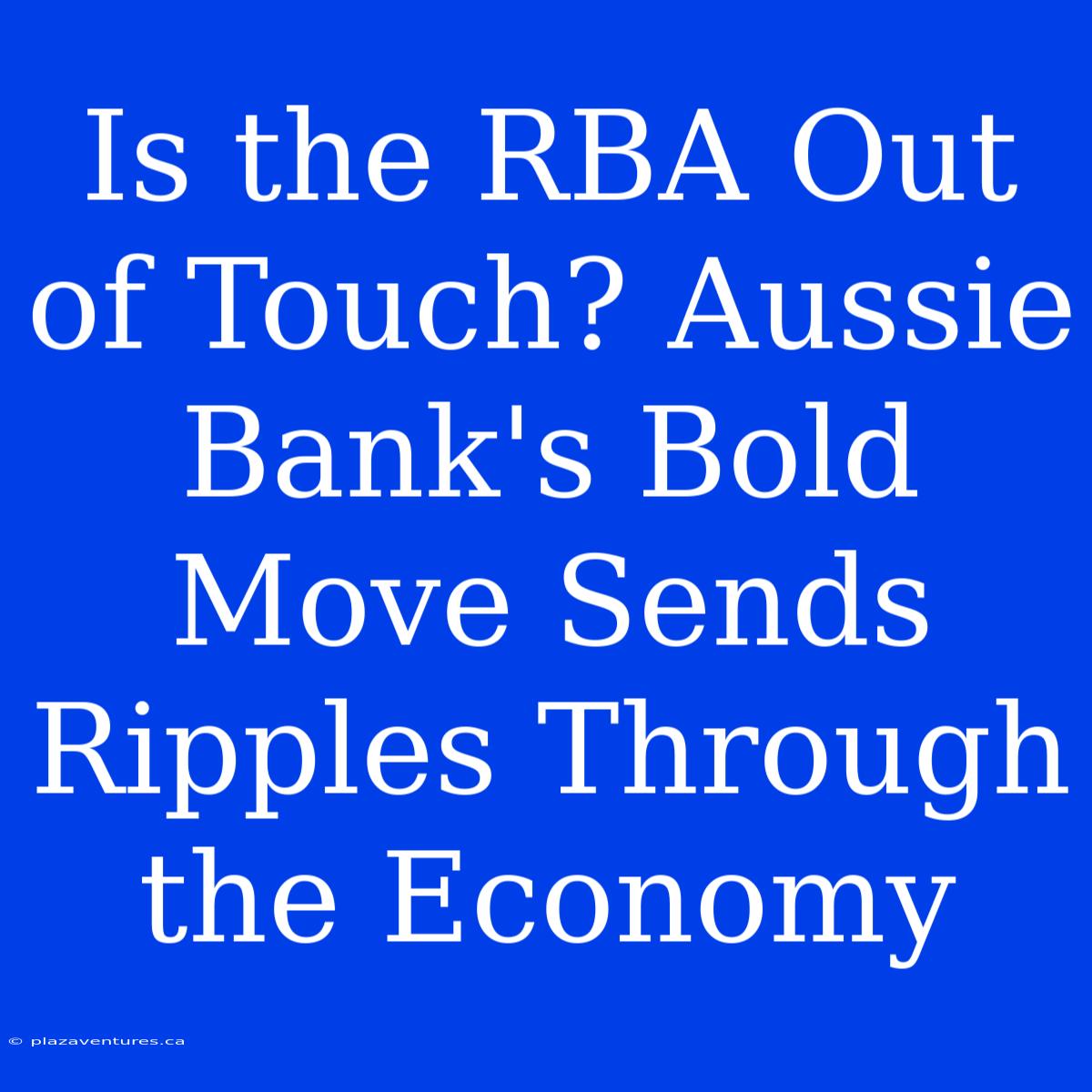 Is The RBA Out Of Touch? Aussie Bank's Bold Move Sends Ripples Through The Economy