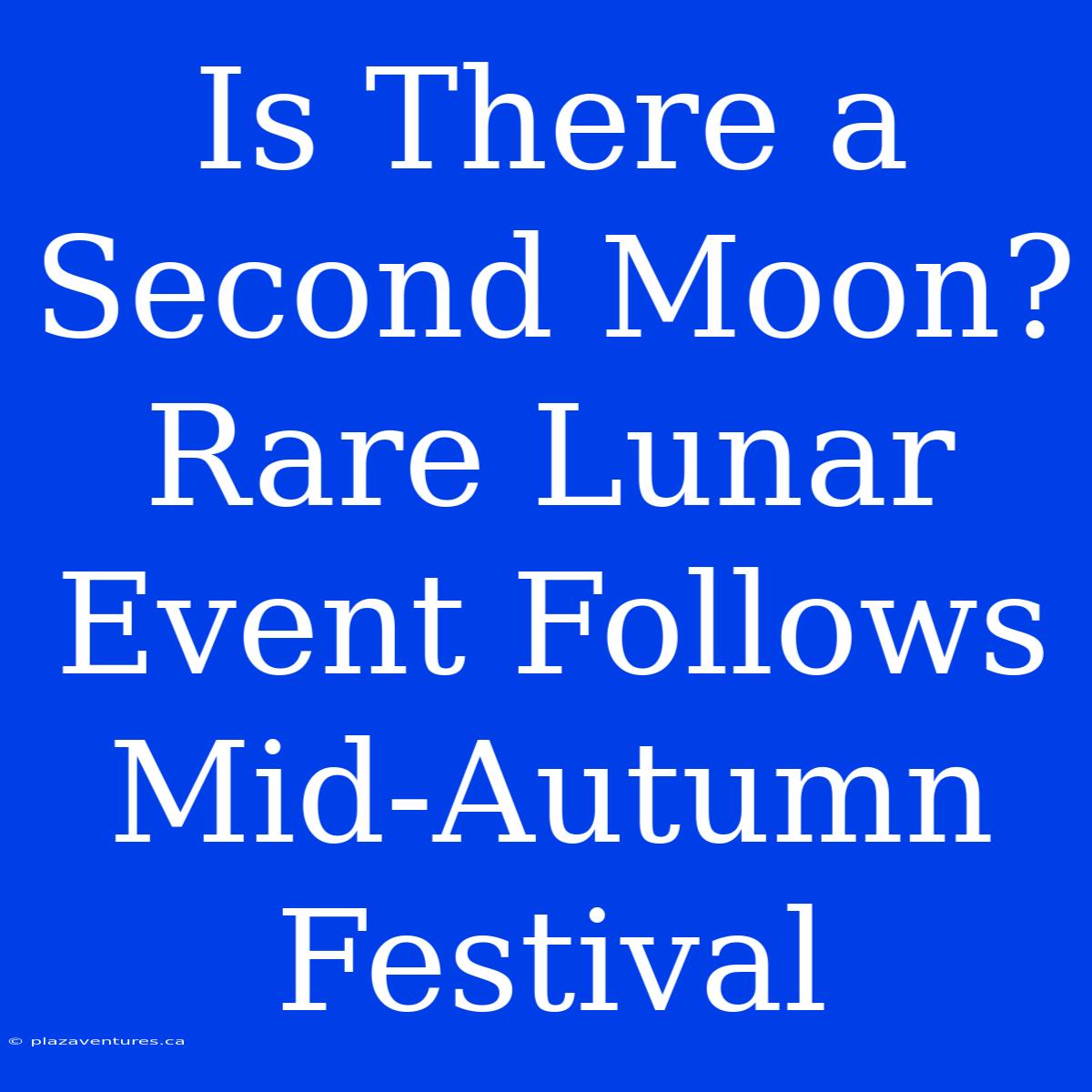 Is There A Second Moon? Rare Lunar Event Follows Mid-Autumn Festival