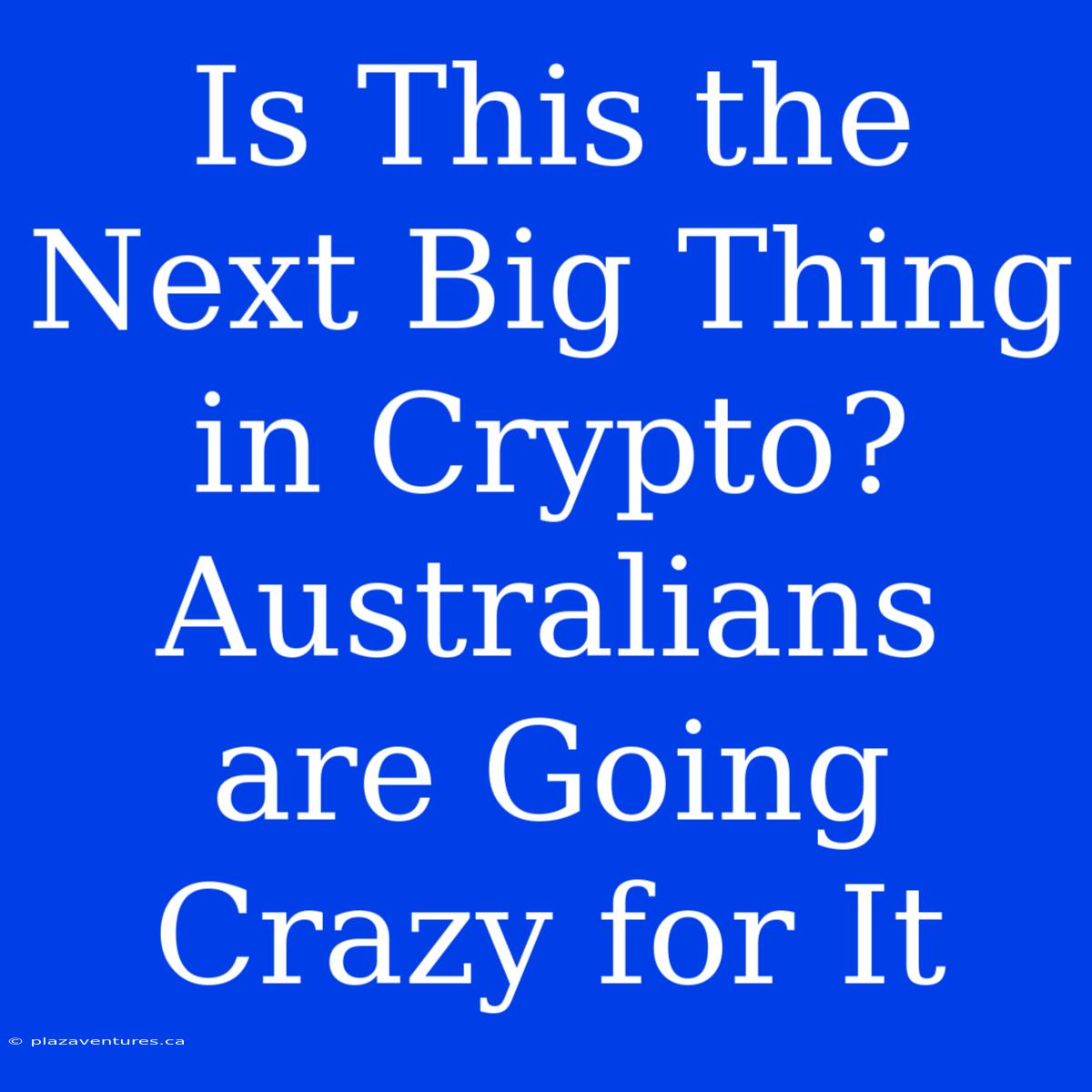 Is This The Next Big Thing In Crypto? Australians Are Going Crazy For It