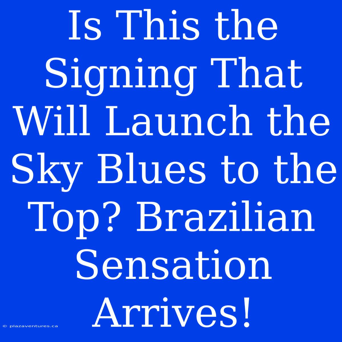 Is This The Signing That Will Launch The Sky Blues To The Top? Brazilian Sensation Arrives!