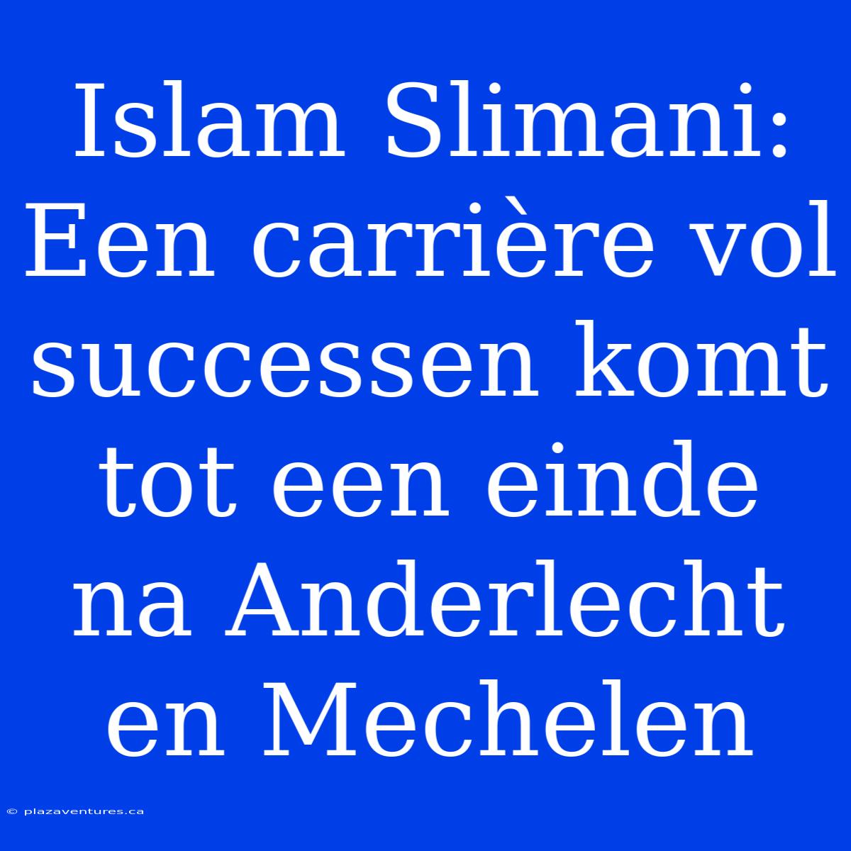 Islam Slimani: Een Carrière Vol Successen Komt Tot Een Einde Na Anderlecht En Mechelen