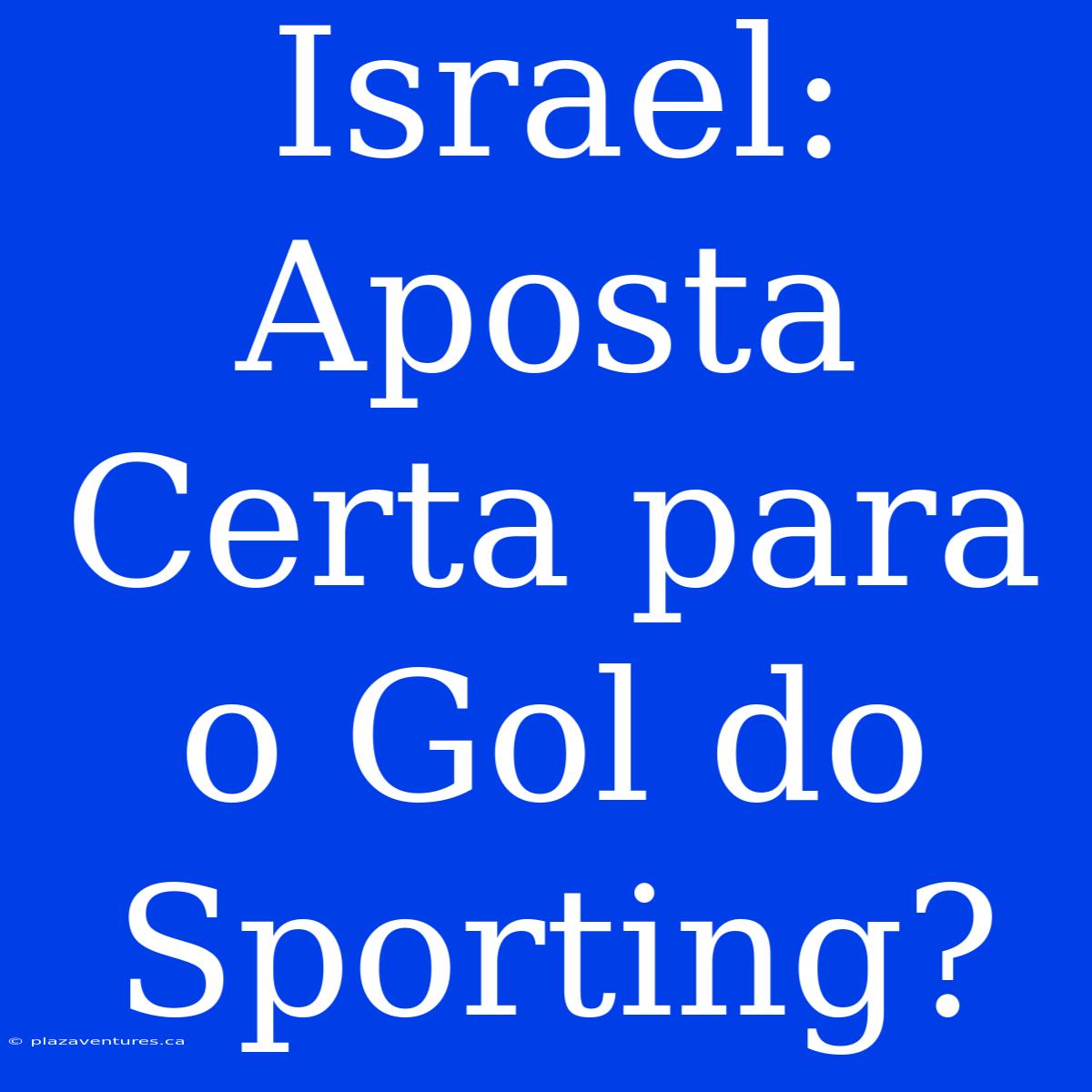 Israel: Aposta Certa Para O Gol Do Sporting?