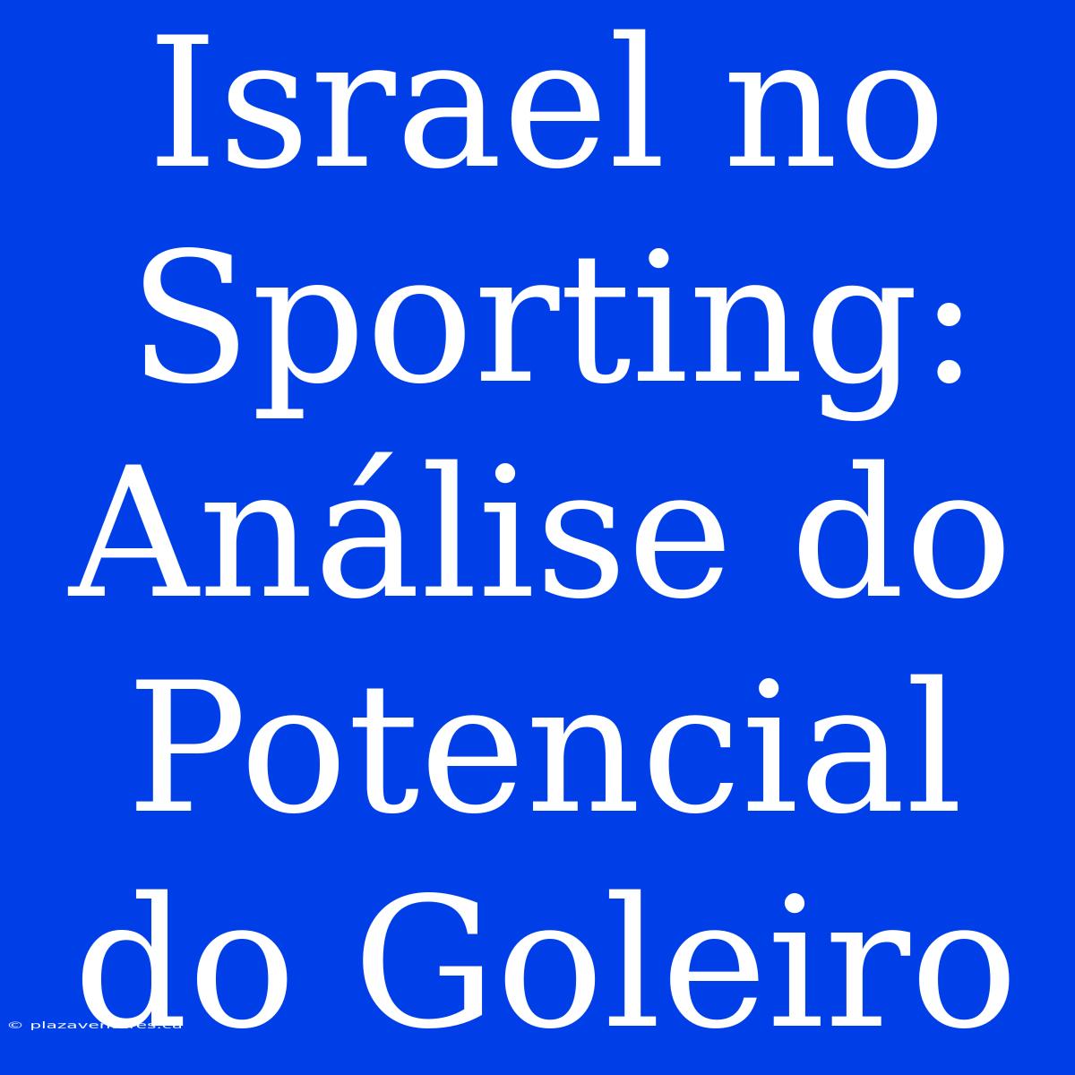 Israel No Sporting: Análise Do Potencial Do Goleiro