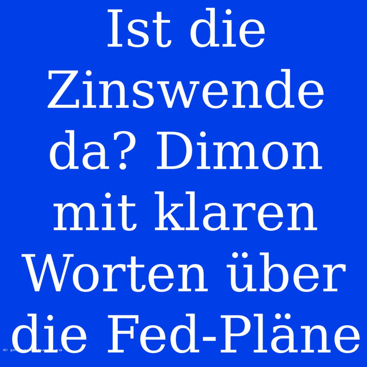 Ist Die Zinswende Da? Dimon Mit Klaren Worten Über Die Fed-Pläne