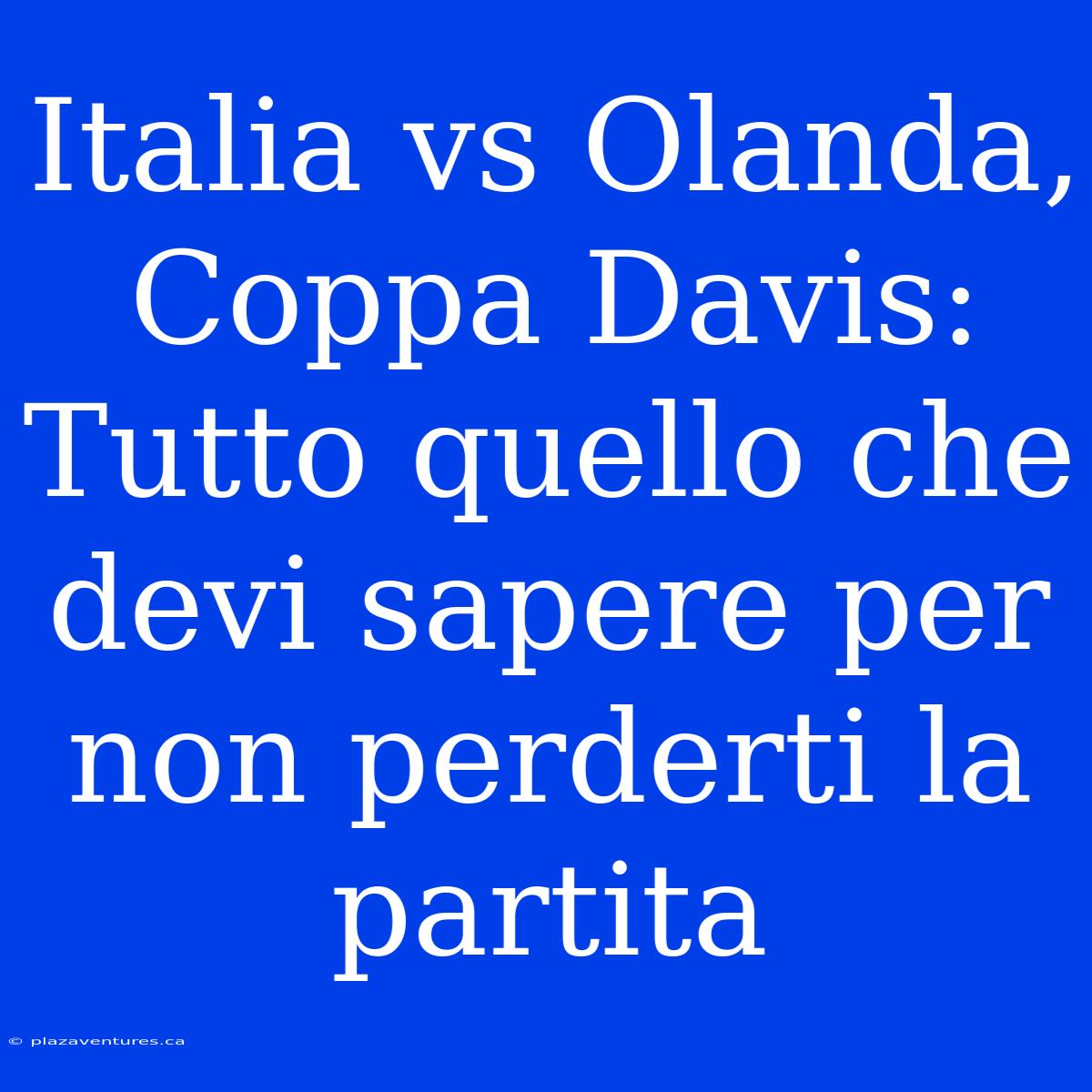 Italia Vs Olanda, Coppa Davis: Tutto Quello Che Devi Sapere Per Non Perderti La Partita