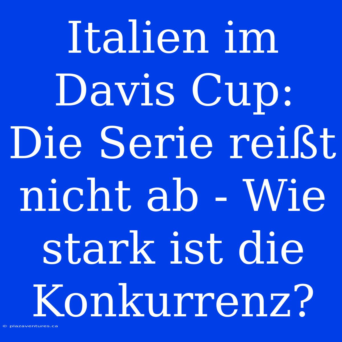 Italien Im Davis Cup: Die Serie Reißt Nicht Ab - Wie Stark Ist Die Konkurrenz?