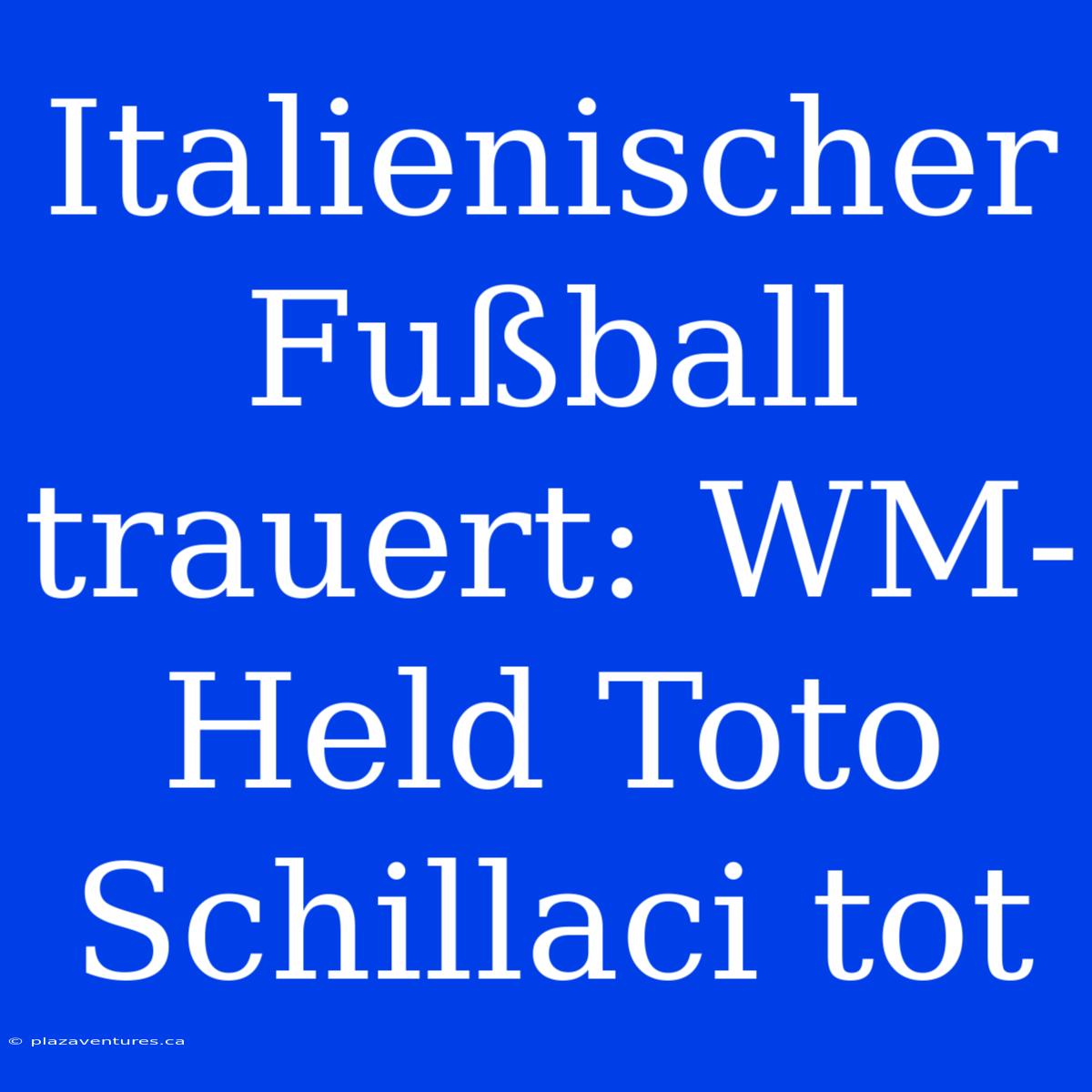 Italienischer Fußball Trauert: WM-Held Toto Schillaci Tot