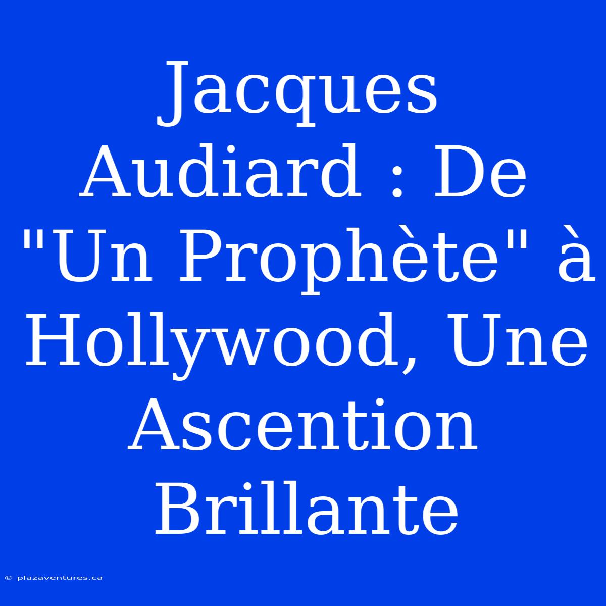 Jacques Audiard : De 