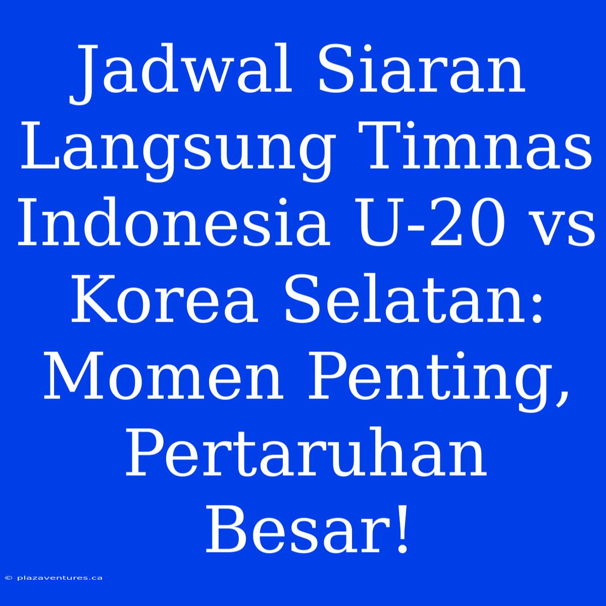 Jadwal Siaran Langsung Timnas Indonesia U-20 Vs Korea Selatan:  Momen Penting, Pertaruhan Besar!