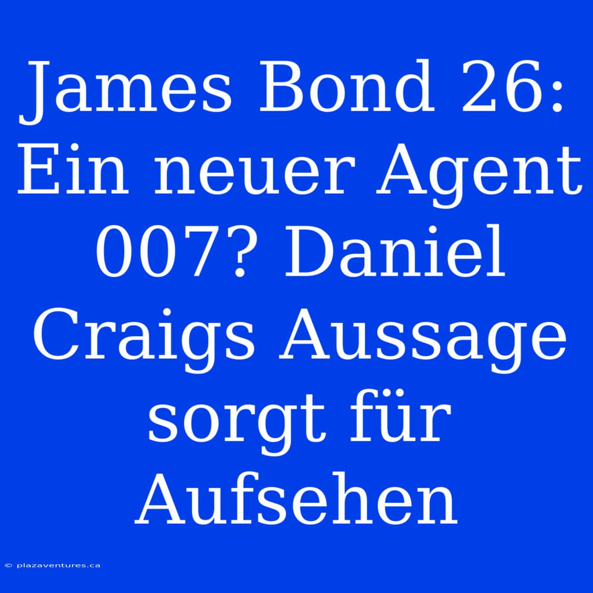 James Bond 26:  Ein Neuer Agent 007? Daniel Craigs Aussage Sorgt Für Aufsehen