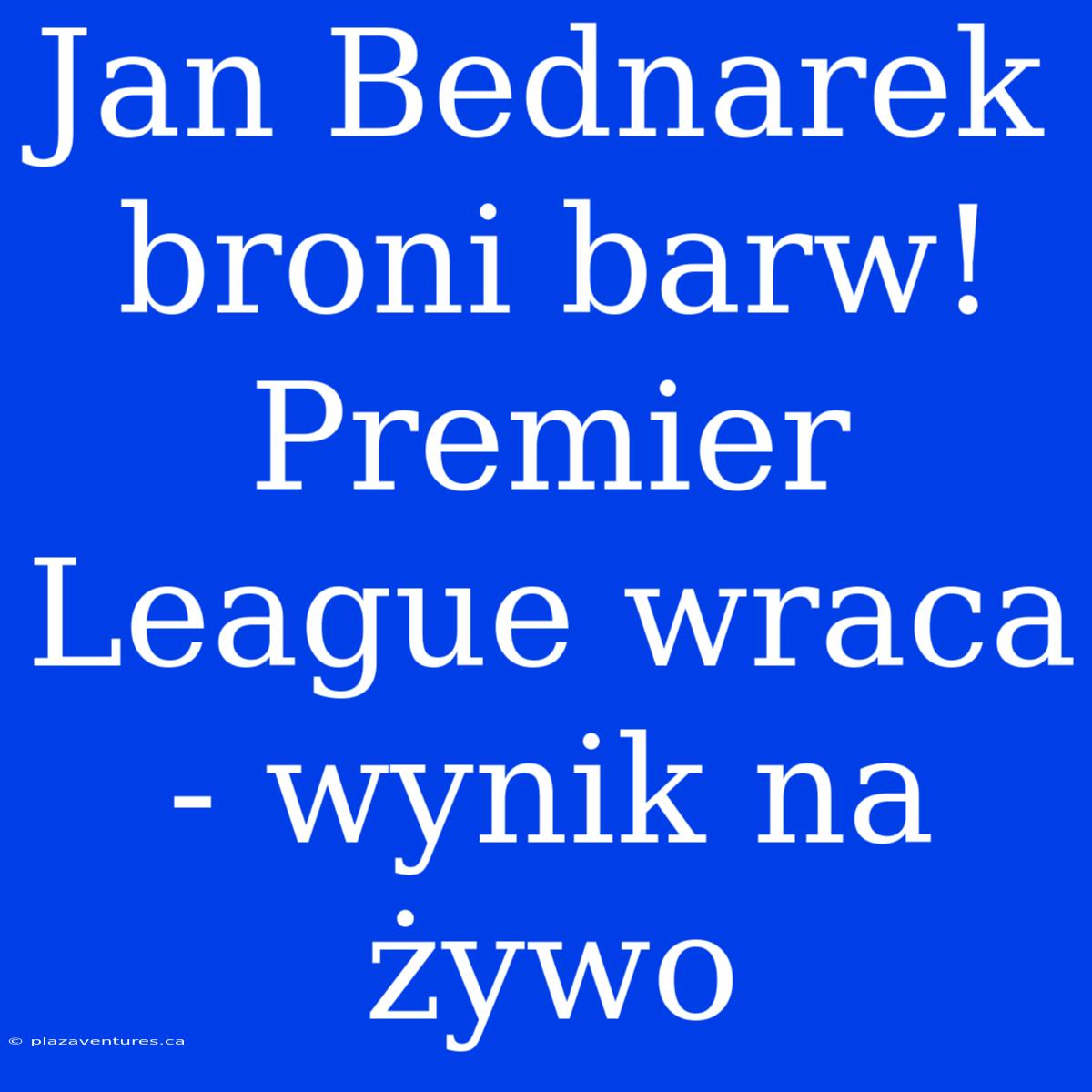 Jan Bednarek Broni Barw! Premier League Wraca - Wynik Na Żywo