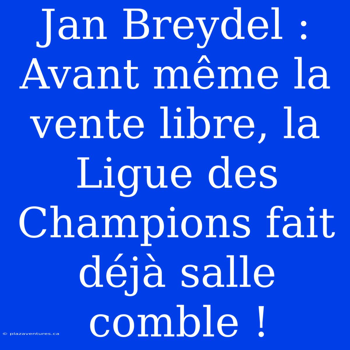 Jan Breydel : Avant Même La Vente Libre, La Ligue Des Champions Fait Déjà Salle Comble !