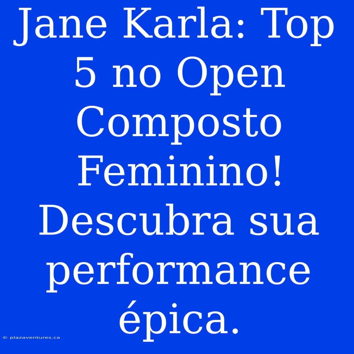 Jane Karla: Top 5 No Open Composto Feminino! Descubra Sua Performance Épica.