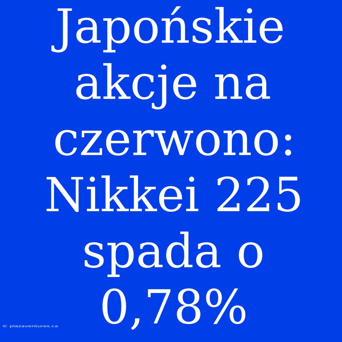 Japońskie Akcje Na Czerwono: Nikkei 225 Spada O 0,78%