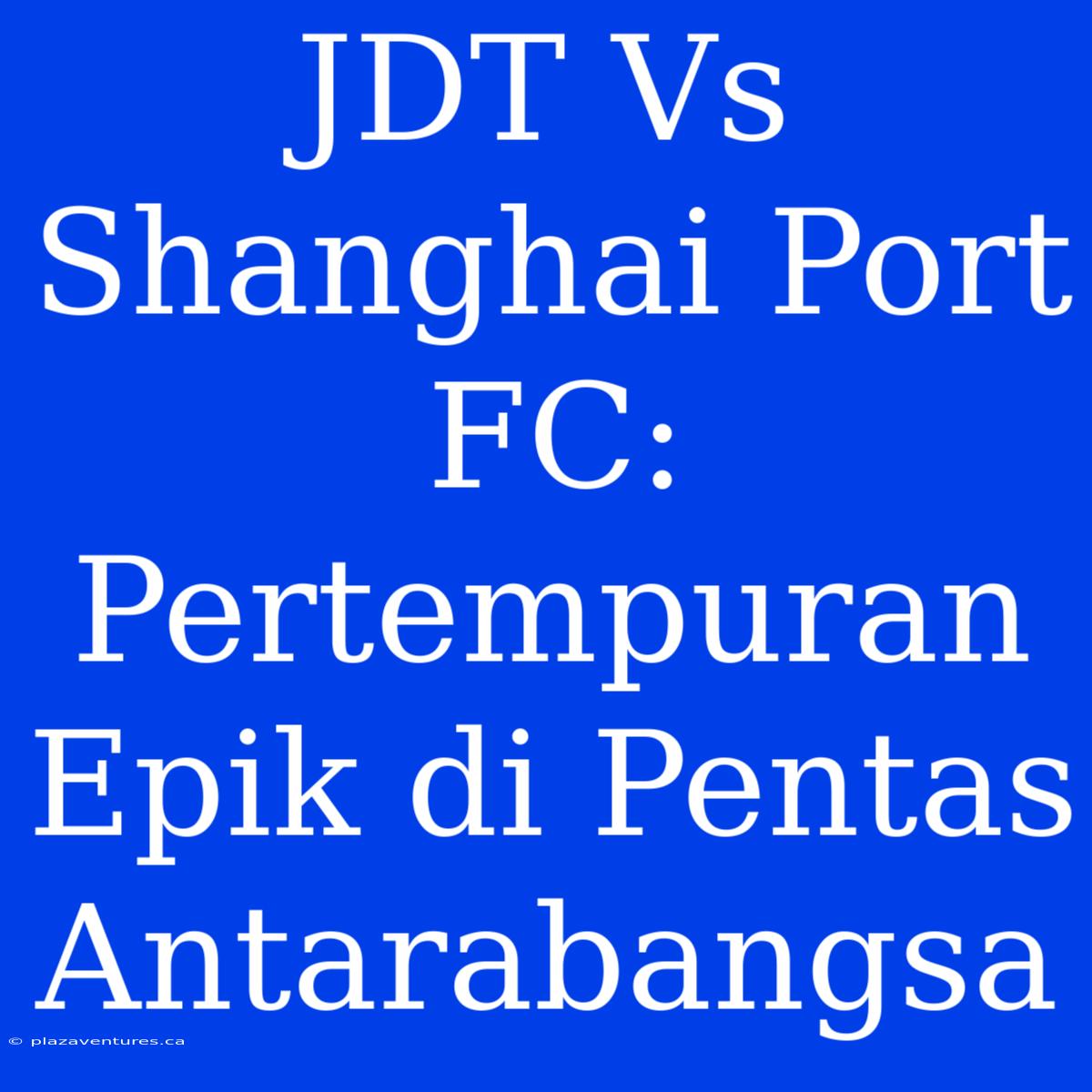 JDT Vs Shanghai Port FC: Pertempuran Epik Di Pentas Antarabangsa