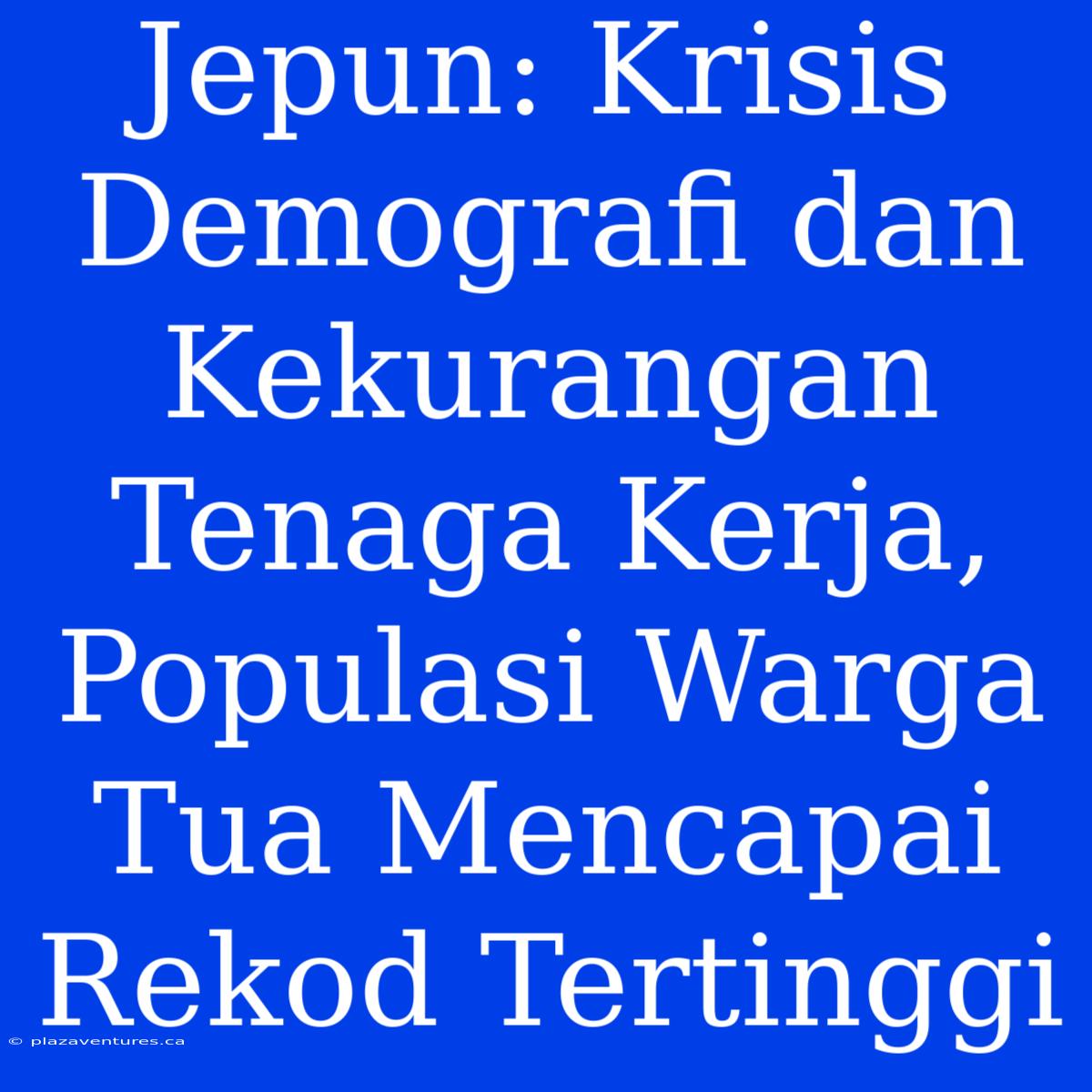 Jepun: Krisis Demografi Dan Kekurangan Tenaga Kerja, Populasi Warga Tua Mencapai Rekod Tertinggi