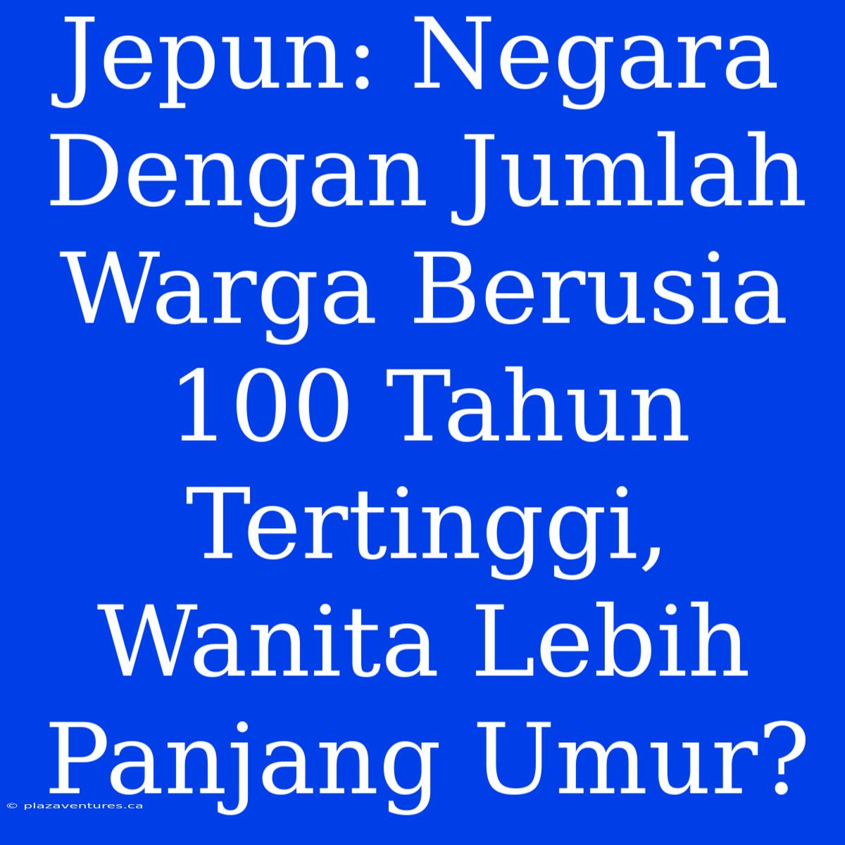 Jepun: Negara Dengan Jumlah Warga Berusia 100 Tahun Tertinggi, Wanita Lebih Panjang Umur?