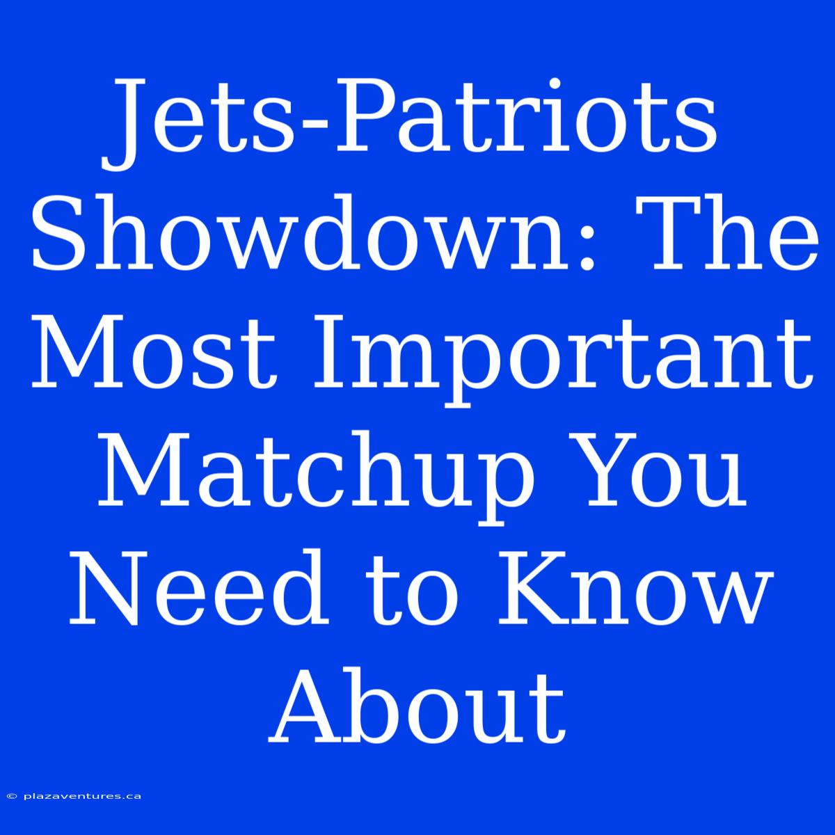 Jets-Patriots Showdown: The Most Important Matchup You Need To Know About