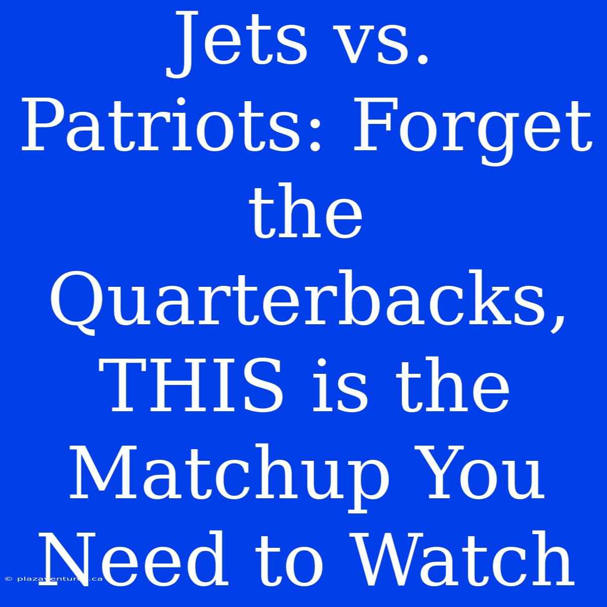 Jets Vs. Patriots: Forget The Quarterbacks, THIS Is The Matchup You Need To Watch