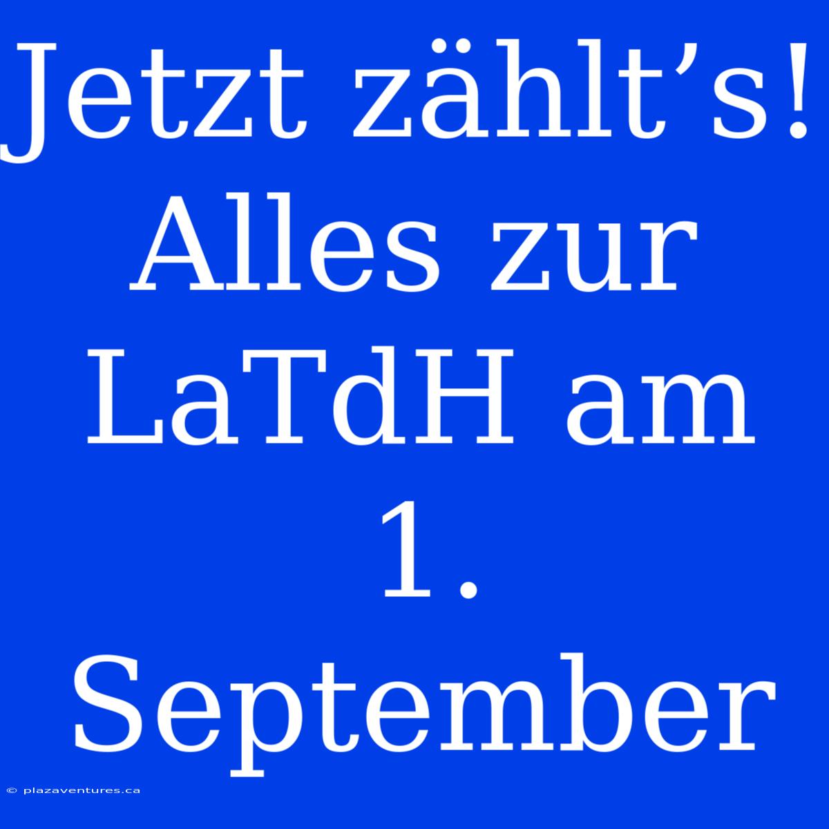 Jetzt Zählt’s! Alles Zur LaTdH Am 1. September