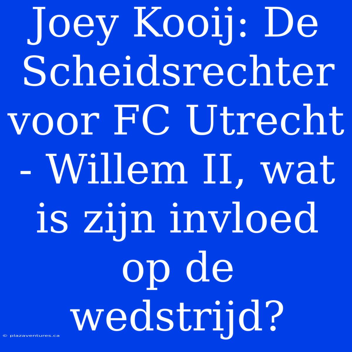 Joey Kooij: De Scheidsrechter Voor FC Utrecht - Willem II, Wat Is Zijn Invloed Op De Wedstrijd?